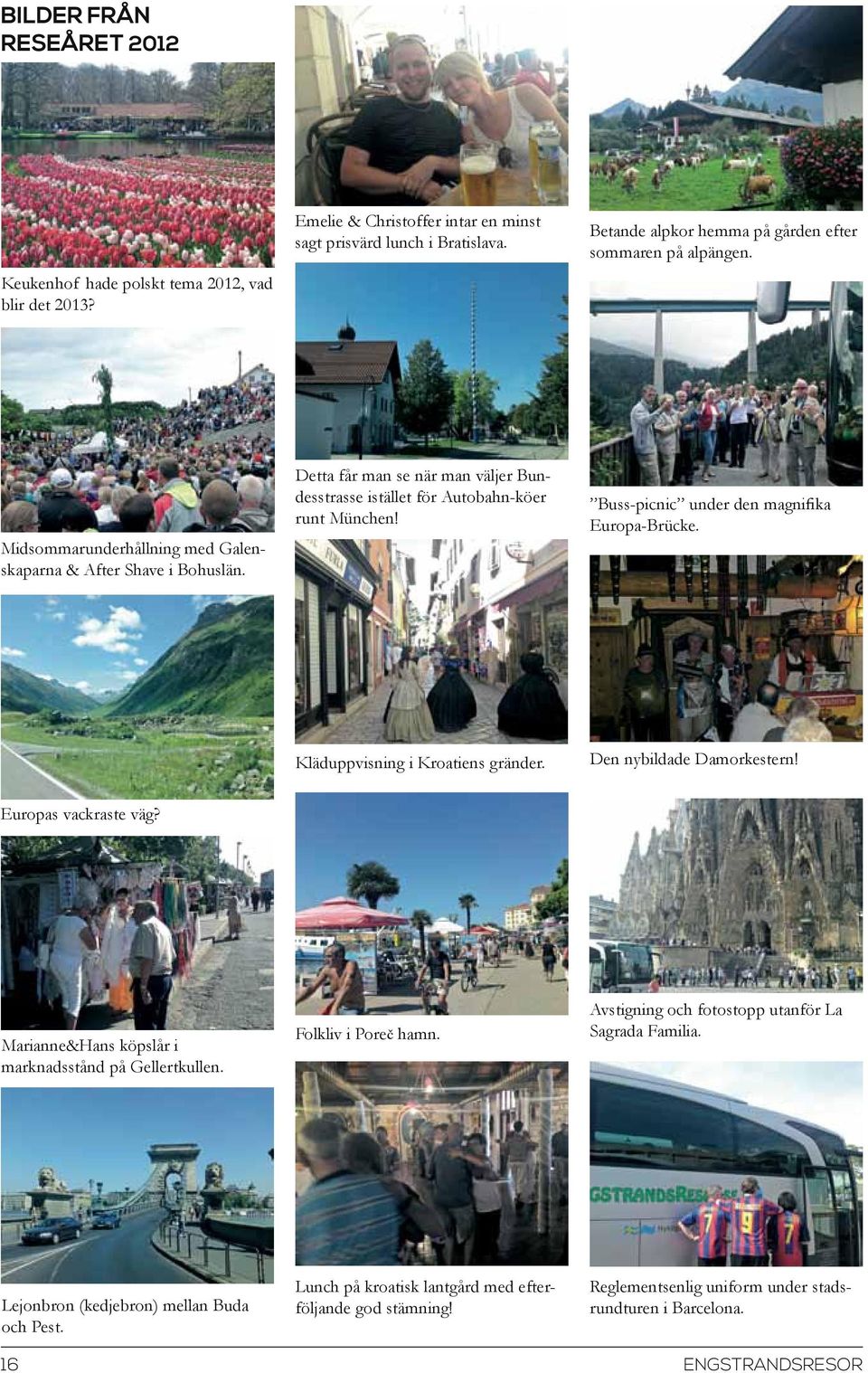 Detta får man se när man väljer Bundesstrasse istället för Autobahn-köer runt München! Buss-picnic under den magnifika Europa-Brücke. Kläduppvisning i Kroatiens gränder. Den nybildade Damorkestern!