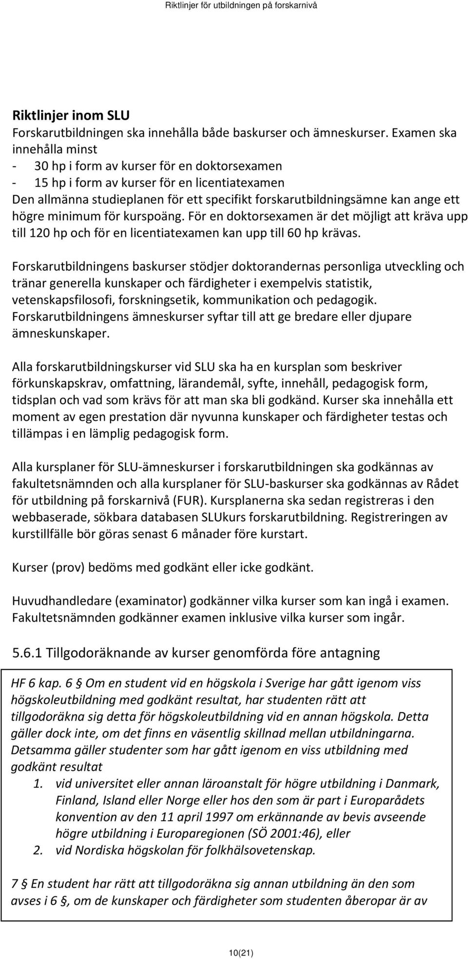 ett högre minimum för kurspoäng. För en doktorsexamen är det möjligt att kräva upp till 120 hp och för en licentiatexamen kan upp till 60 hp krävas.