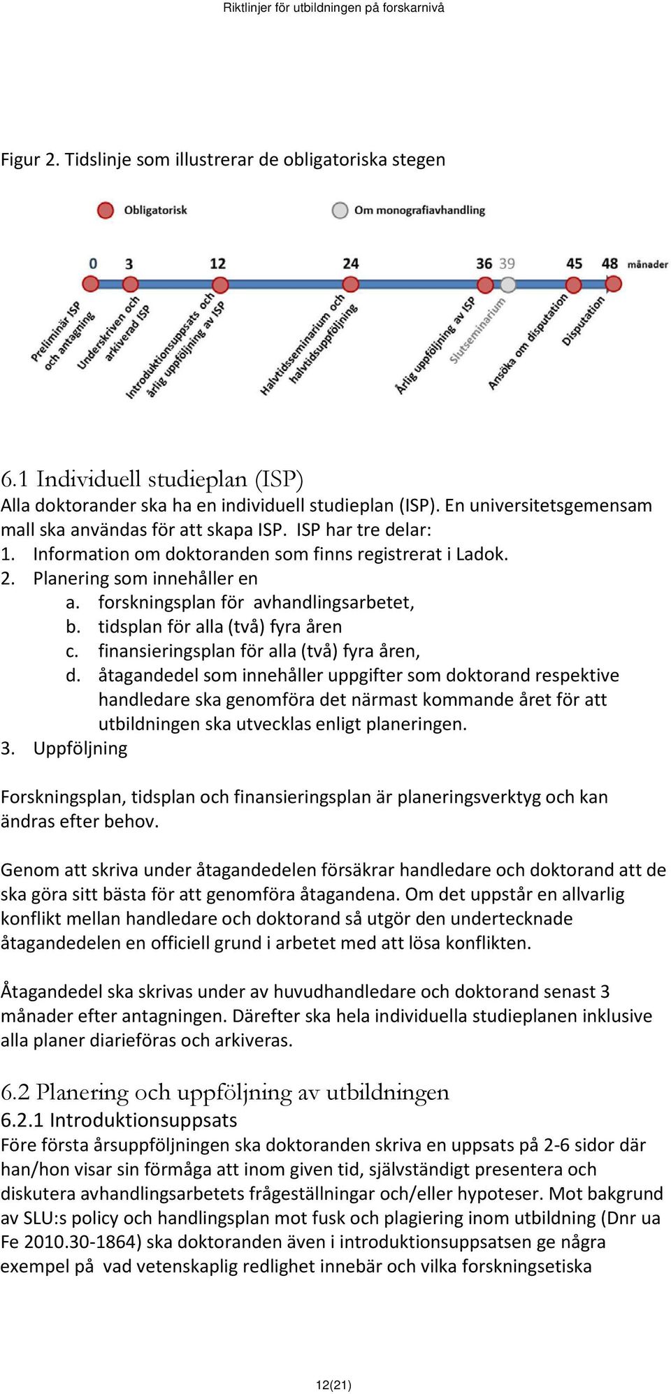 forskningsplan för avhandlingsarbetet, b. tidsplan för alla (två) fyra åren c. finansieringsplan för alla (två) fyra åren, d.