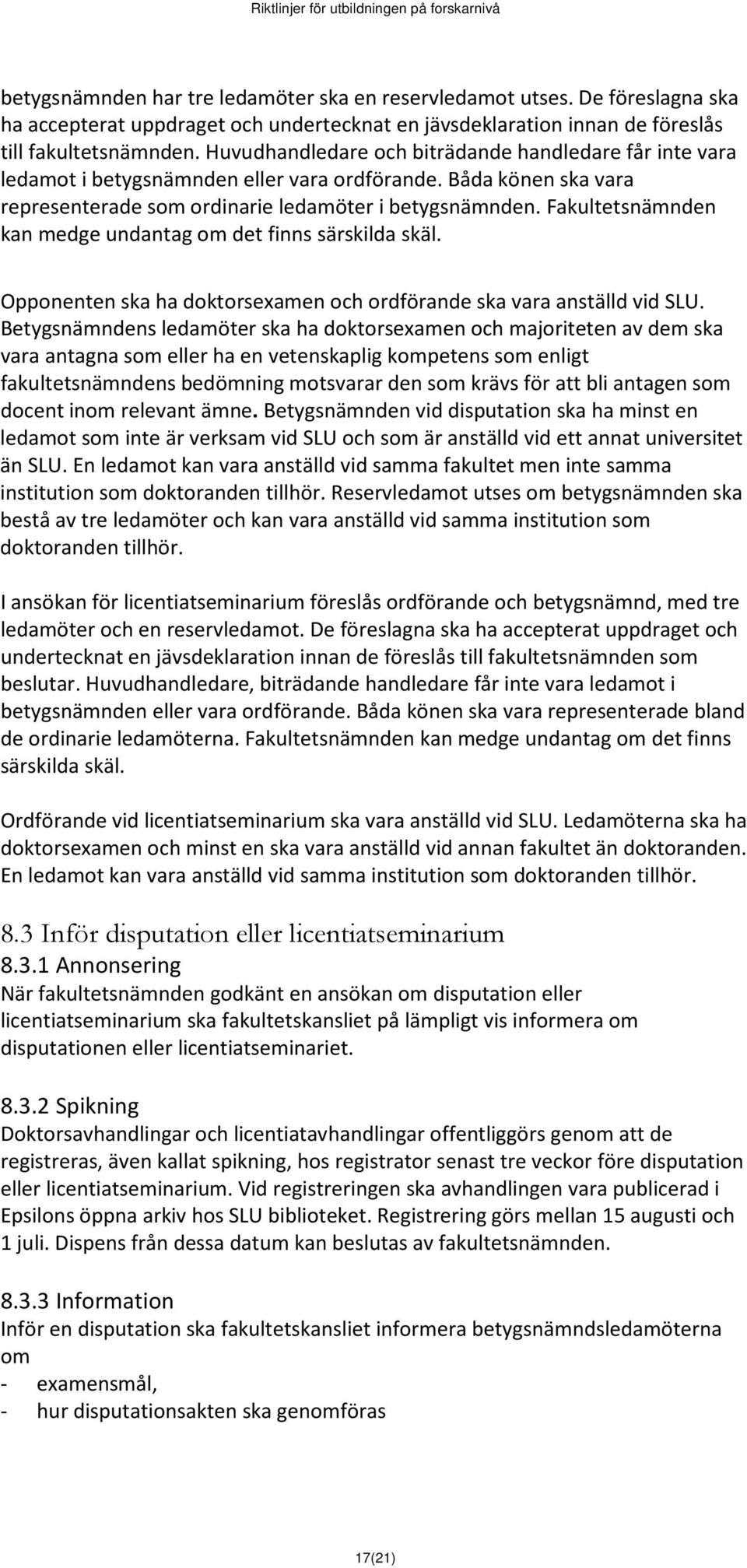 Fakultetsnämnden kan medge undantag om det finns särskilda skäl. Opponenten ska ha doktorsexamen och ordförande ska vara anställd vid SLU.