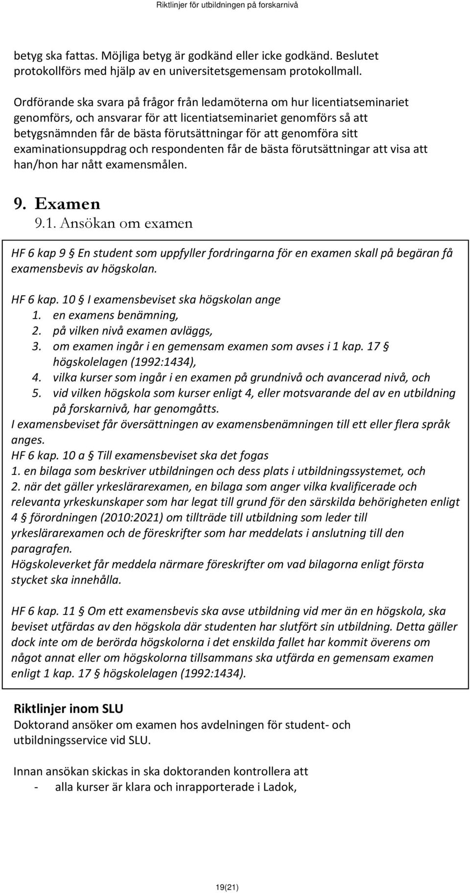 genomföra sitt examinationsuppdrag och respondenten får de bästa förutsättningar att visa att han/hon har nått examensmålen. 9. Examen 9.1.