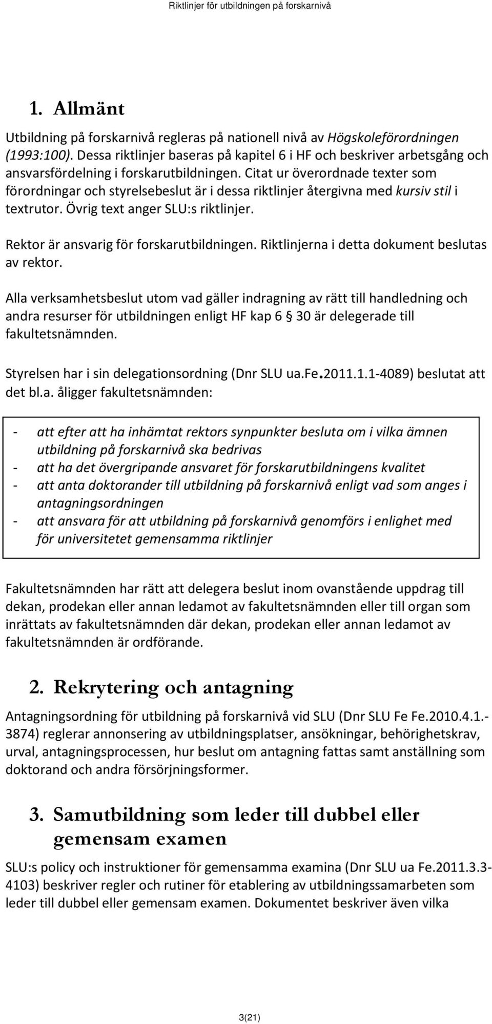 Citat ur överordnade texter som förordningar och styrelsebeslut är i dessa riktlinjer återgivna med kursiv stil i textrutor. Övrig text anger SLU:s riktlinjer.