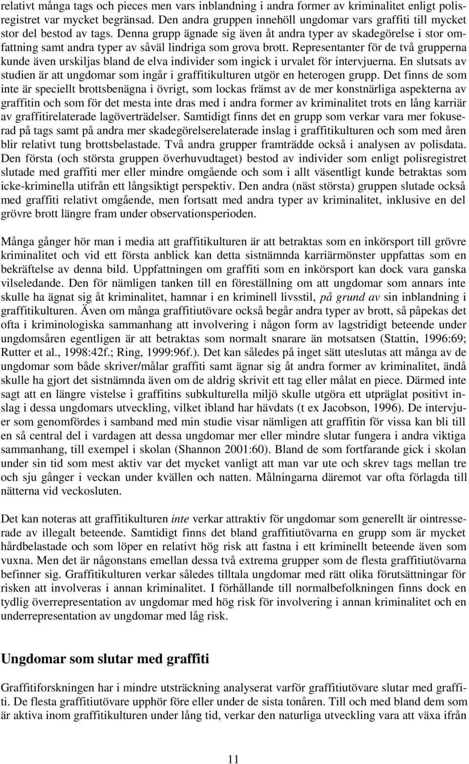 Denna grupp ägnade sig även åt andra typer av skadegörelse i stor omfattning samt andra typer av såväl lindriga som grova brott.