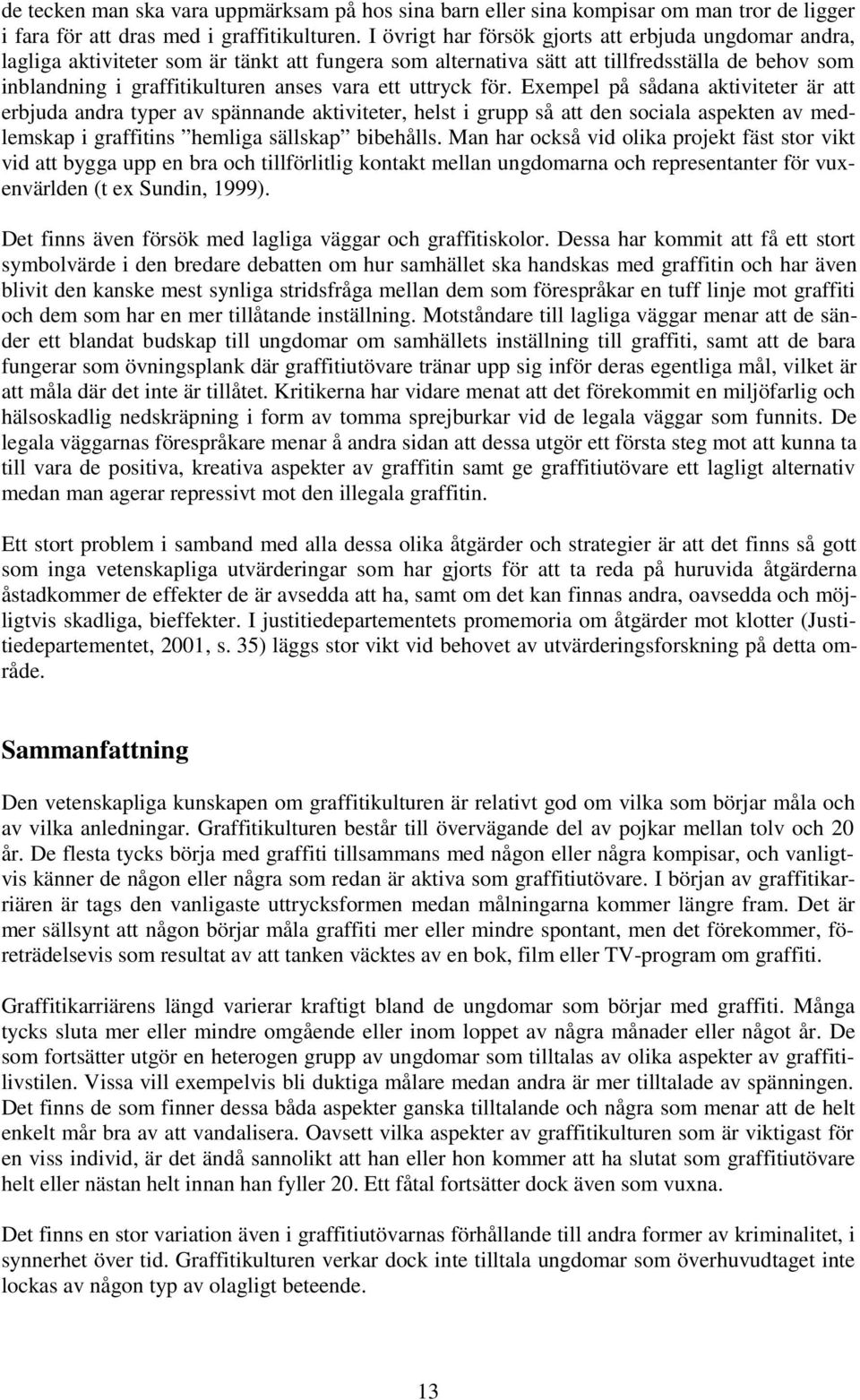 uttryck för. Exempel på sådana aktiviteter är att erbjuda andra typer av spännande aktiviteter, helst i grupp så att den sociala aspekten av medlemskap i graffitins hemliga sällskap bibehålls.
