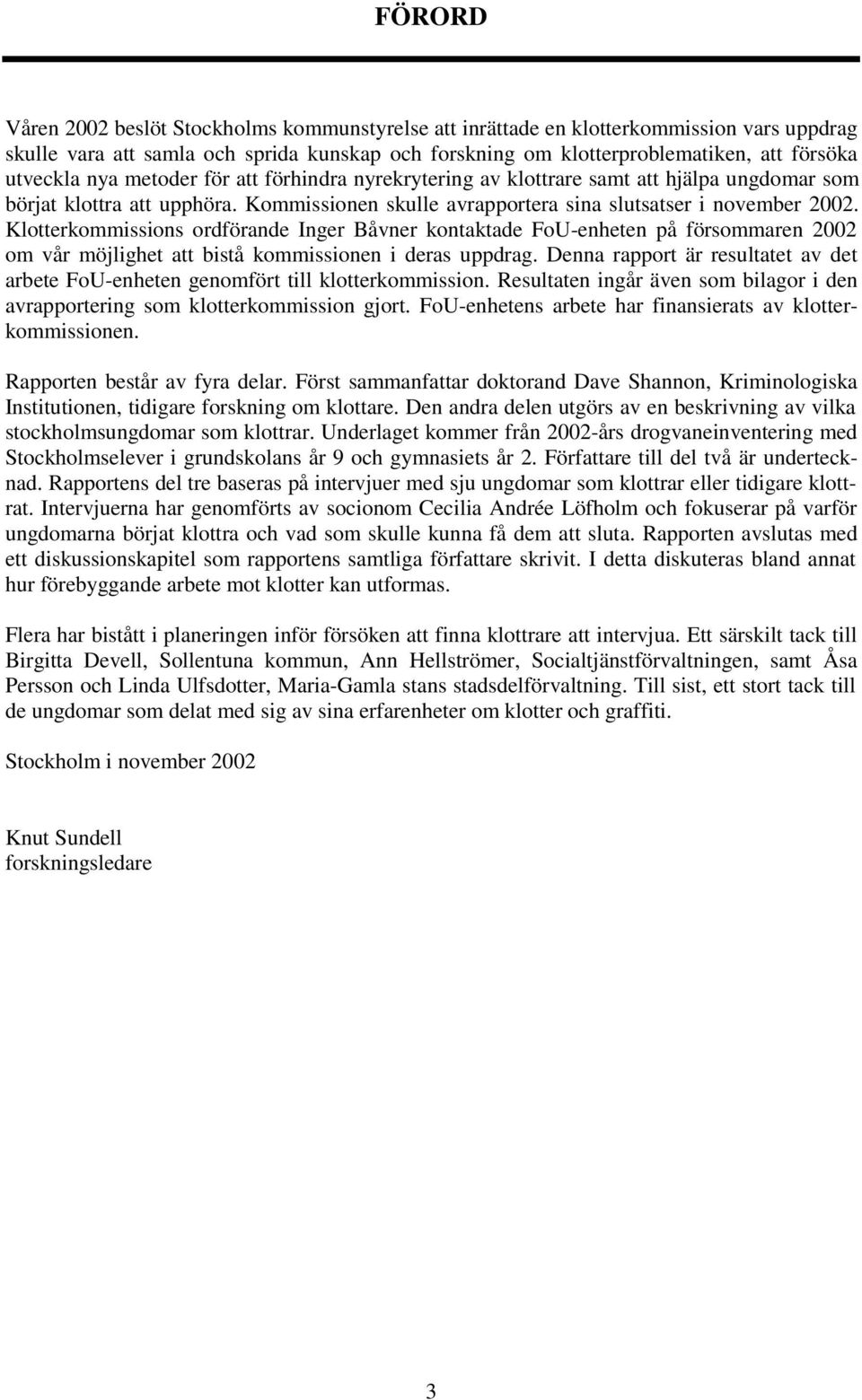 Klotterkommissions ordförande Inger Båvner kontaktade FoU-enheten på försommaren 2002 om vår möjlighet att bistå kommissionen i deras uppdrag.