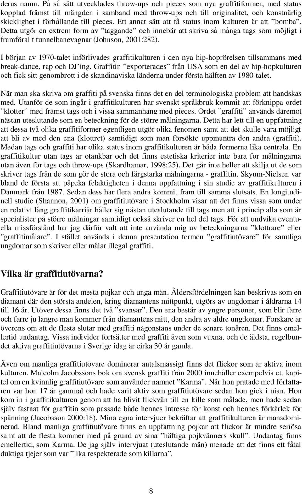 till pieces. Ett annat sätt att få status inom kulturen är att bomba.
