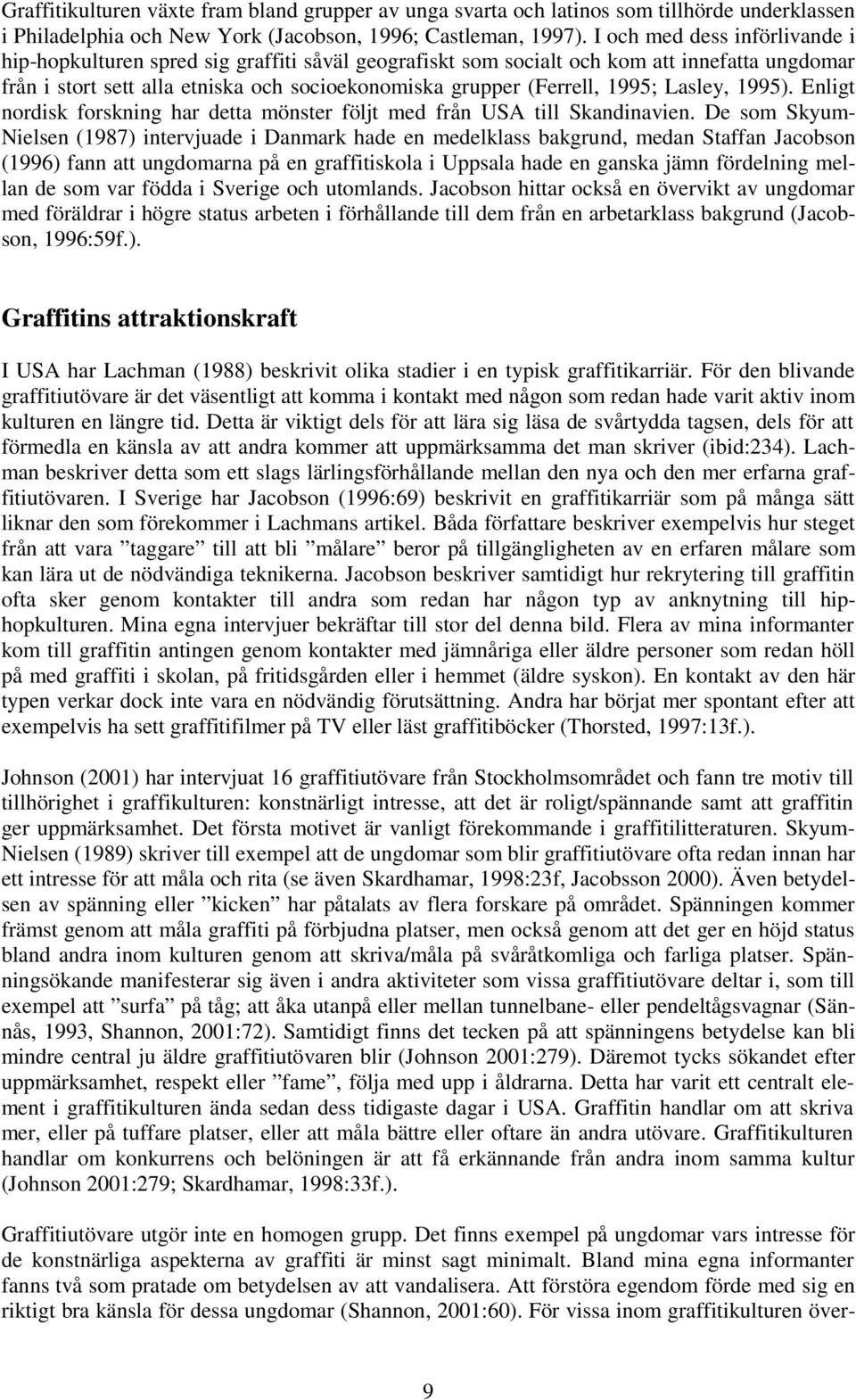 1995; Lasley, 1995). Enligt nordisk forskning har detta mönster följt med från USA till Skandinavien.