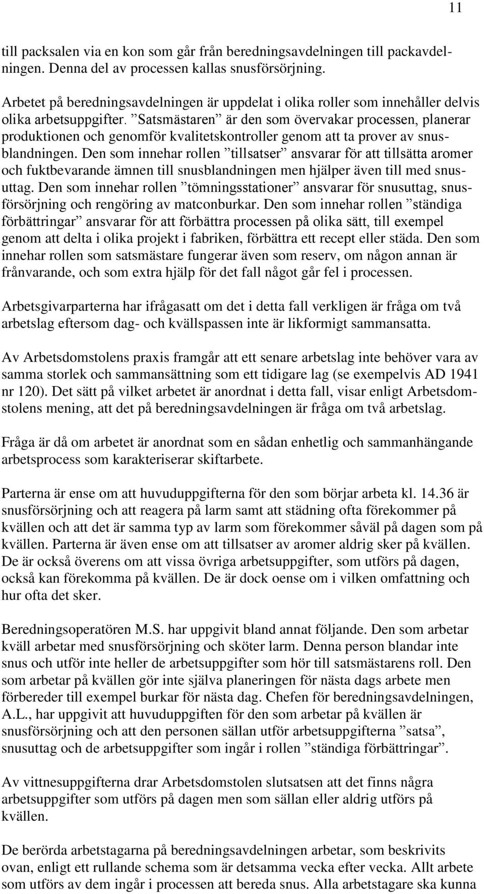 Satsmästaren är den som övervakar processen, planerar produktionen och genomför kvalitetskontroller genom att ta prover av snusblandningen.