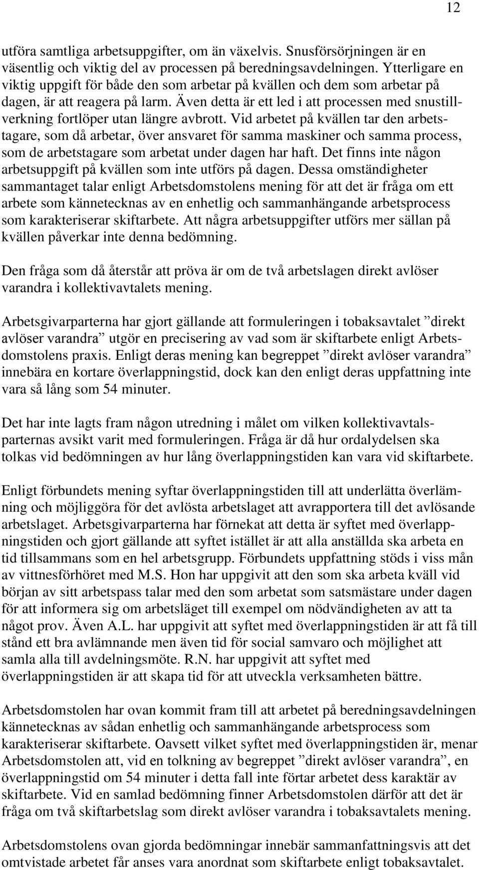 Även detta är ett led i att processen med snustillverkning fortlöper utan längre avbrott.