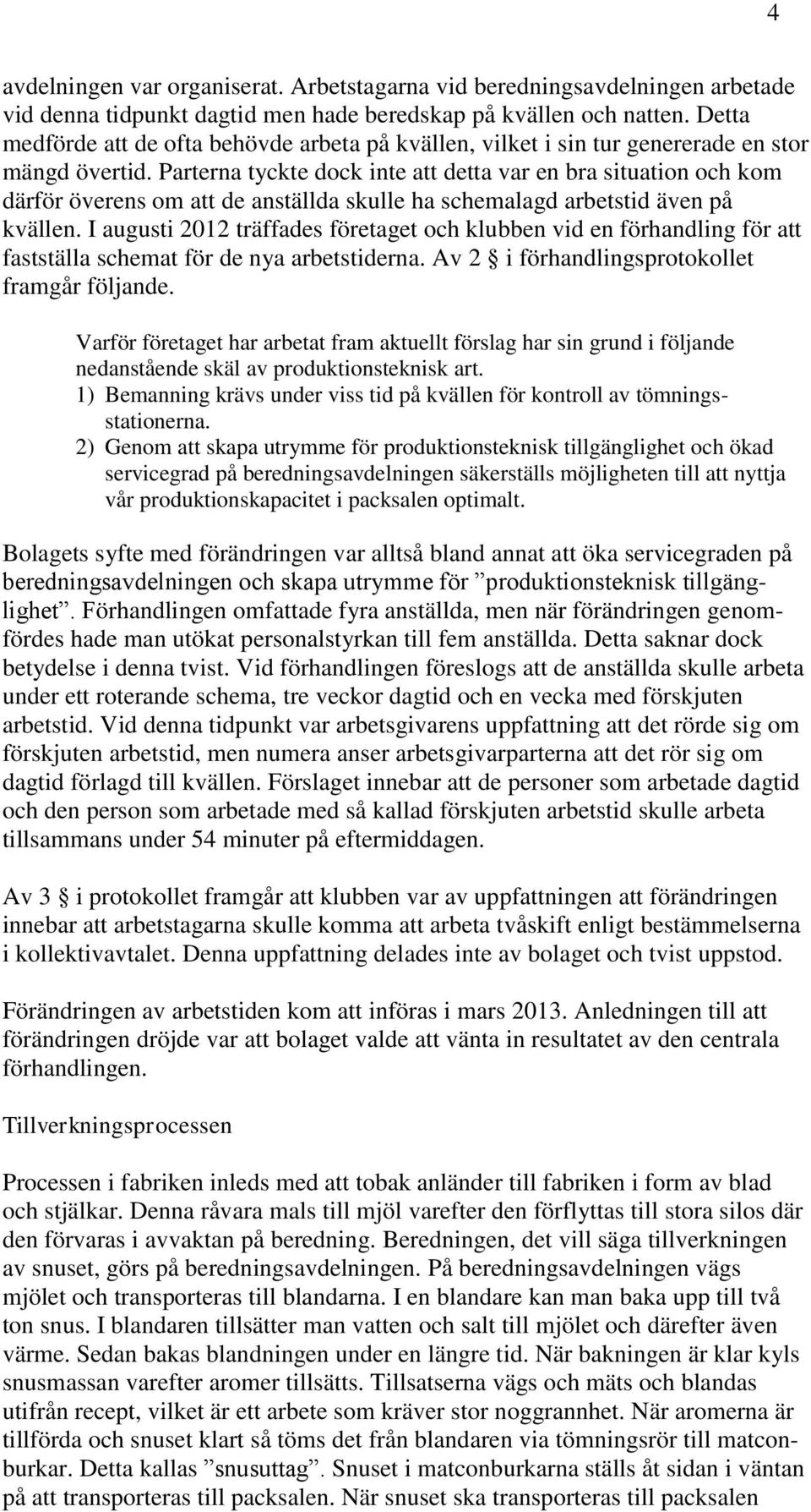 Parterna tyckte dock inte att detta var en bra situation och kom därför överens om att de anställda skulle ha schemalagd arbetstid även på kvällen.