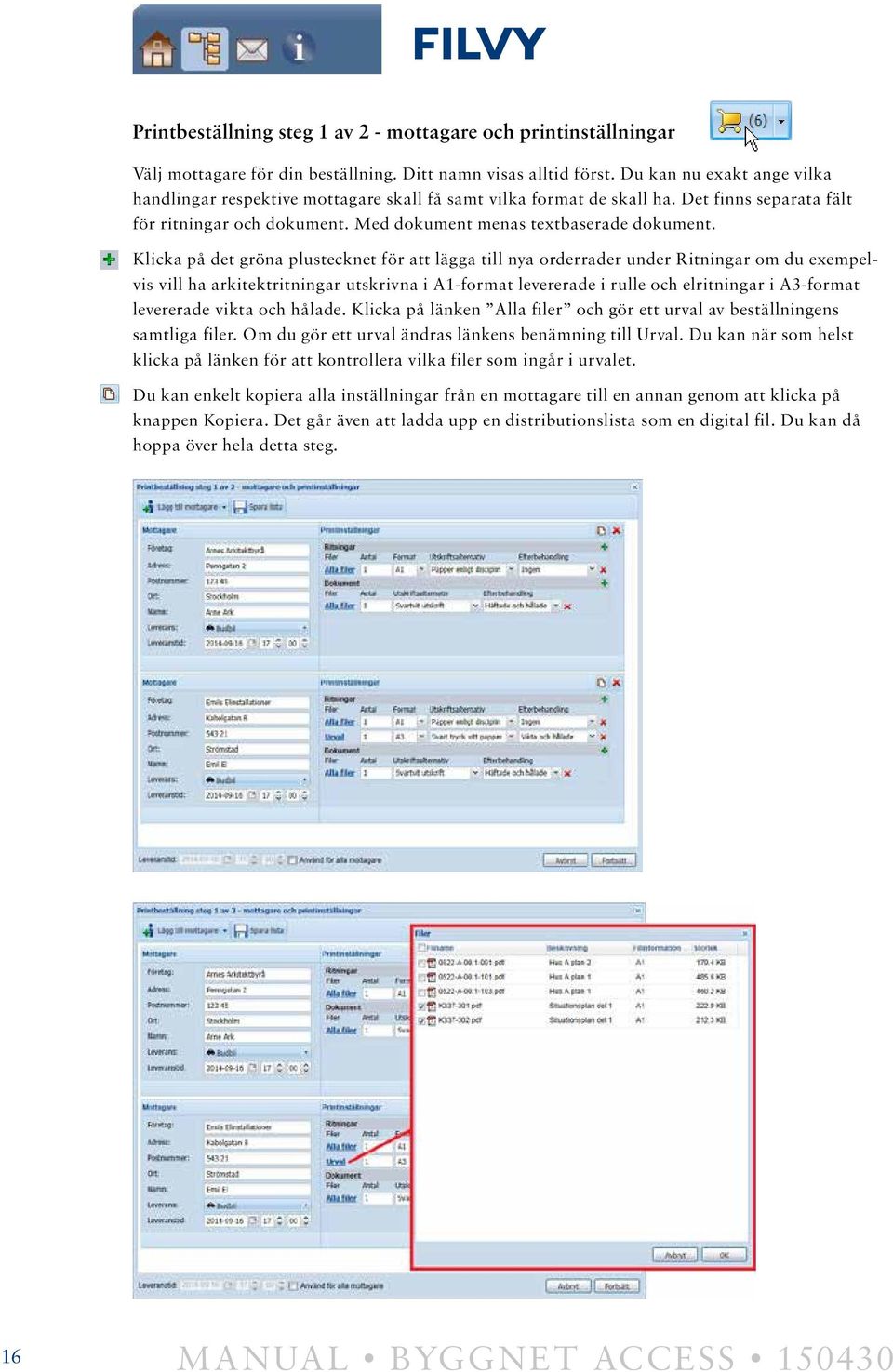 Klicka på det gröna plustecknet för att lägga till nya orderrader under Ritningar om du exempelvis vill ha arkitektritningar utskrivna i A1-format levererade i rulle och elritningar i A3-format