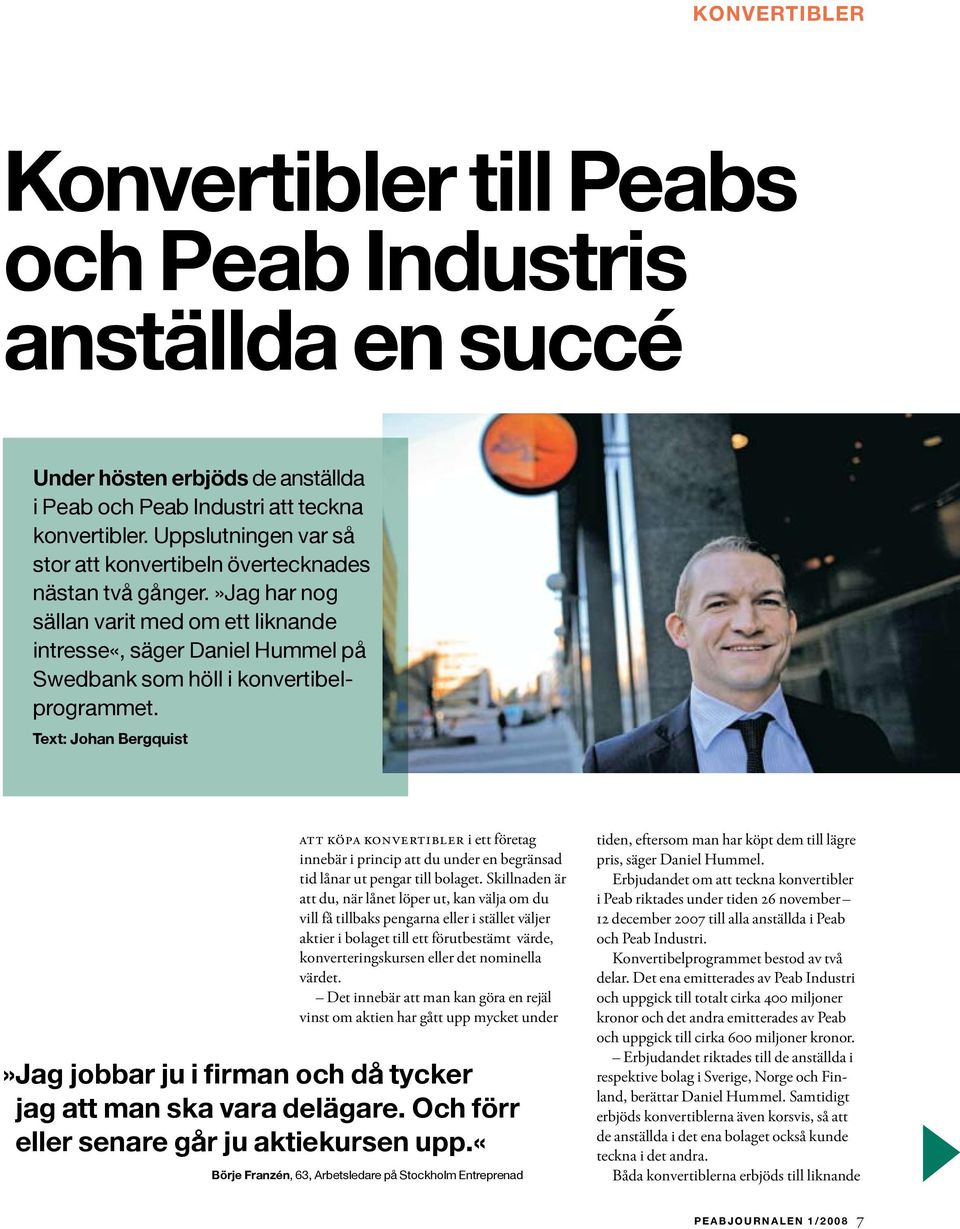 Text: Johan Bergquist Att köpa konvertibler i ett företag innebär i princip att du under en begränsad tid lånar ut pengar till bolaget.