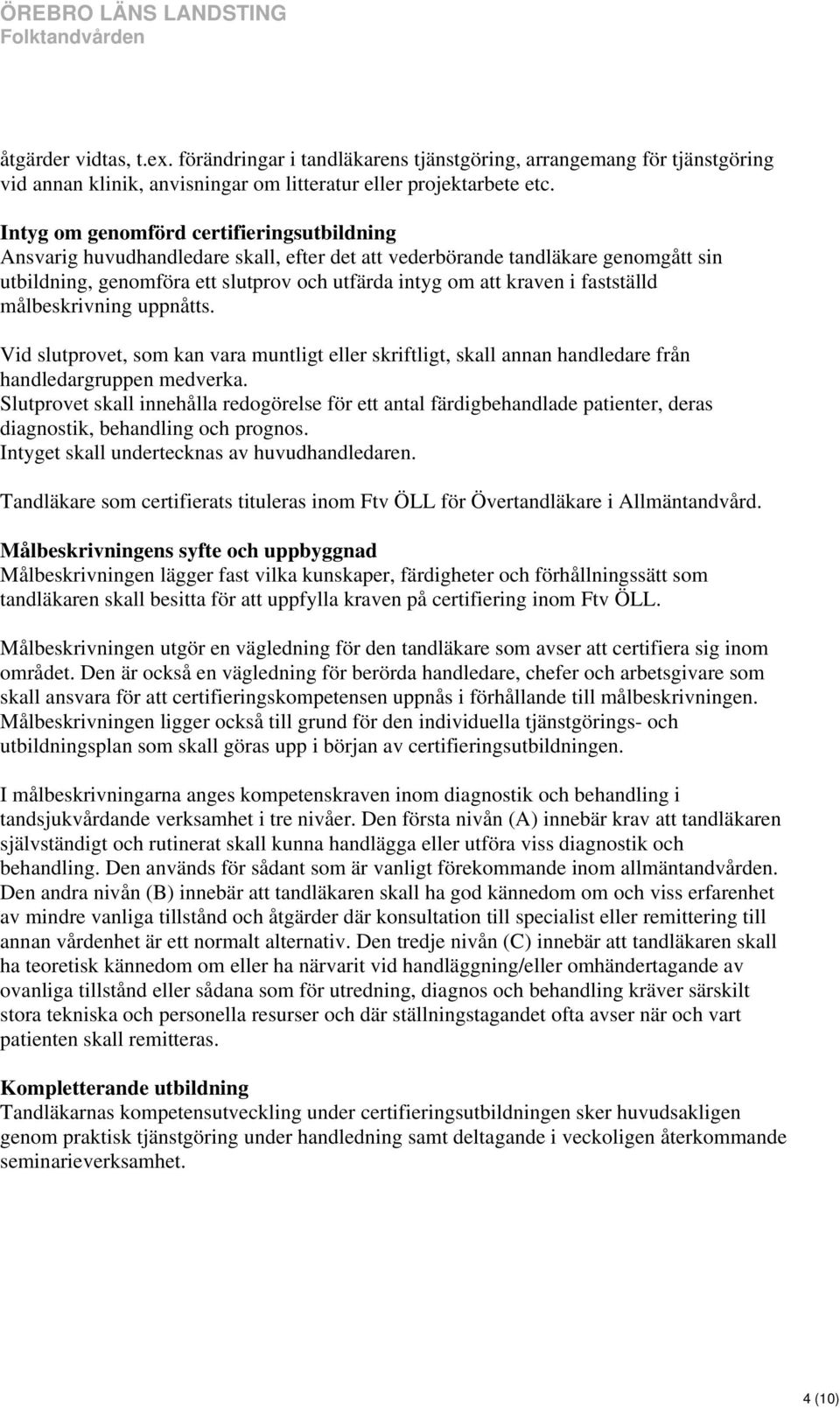 fastställd målbeskrivning uppnåtts. Vid slutprovet, som kan vara muntligt eller skriftligt, skall annan handledare från handledargruppen medverka.