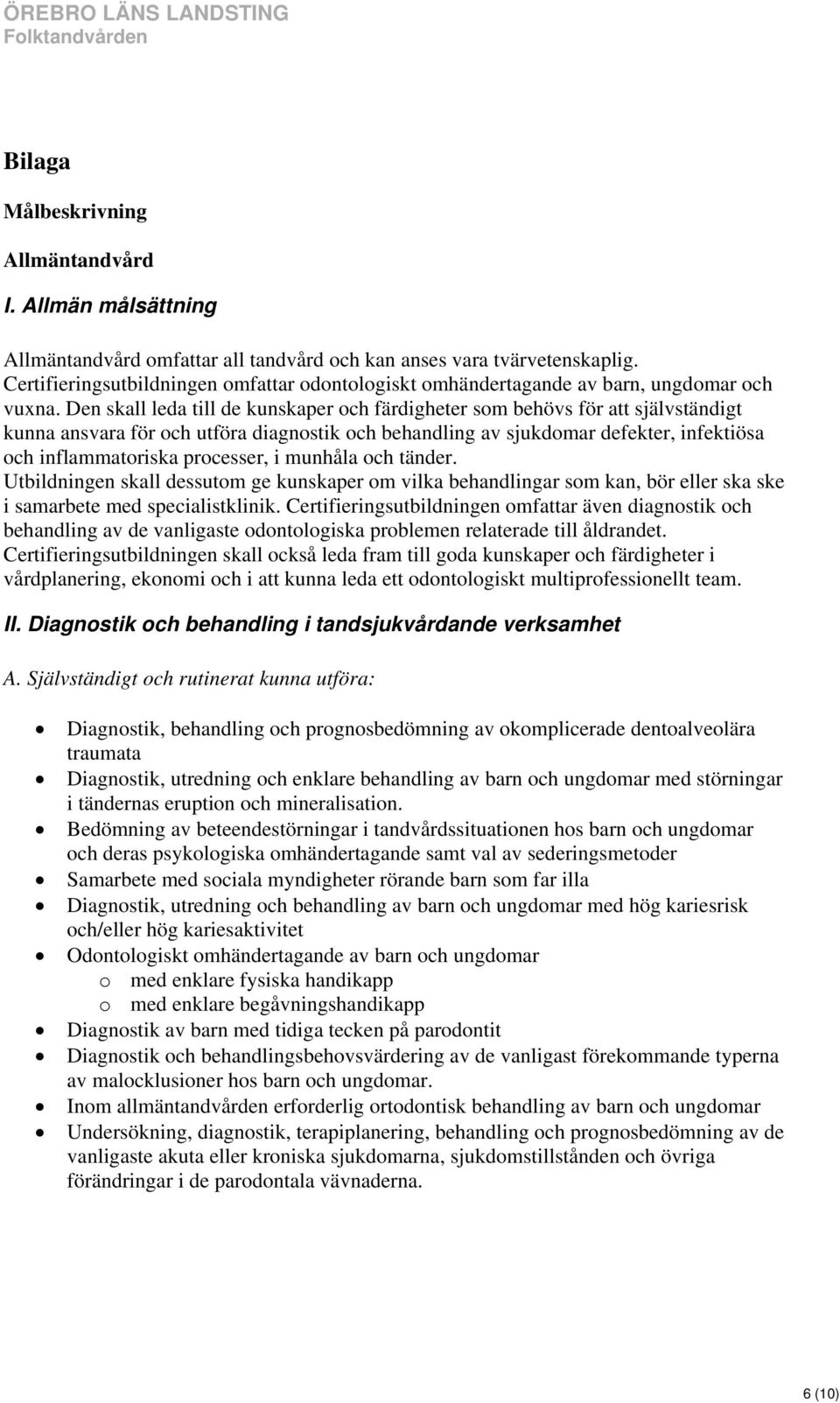 Den skall leda till de kunskaper och färdigheter som behövs för att självständigt kunna ansvara för och utföra diagnostik och behandling av sjukdomar defekter, infektiösa och inflammatoriska