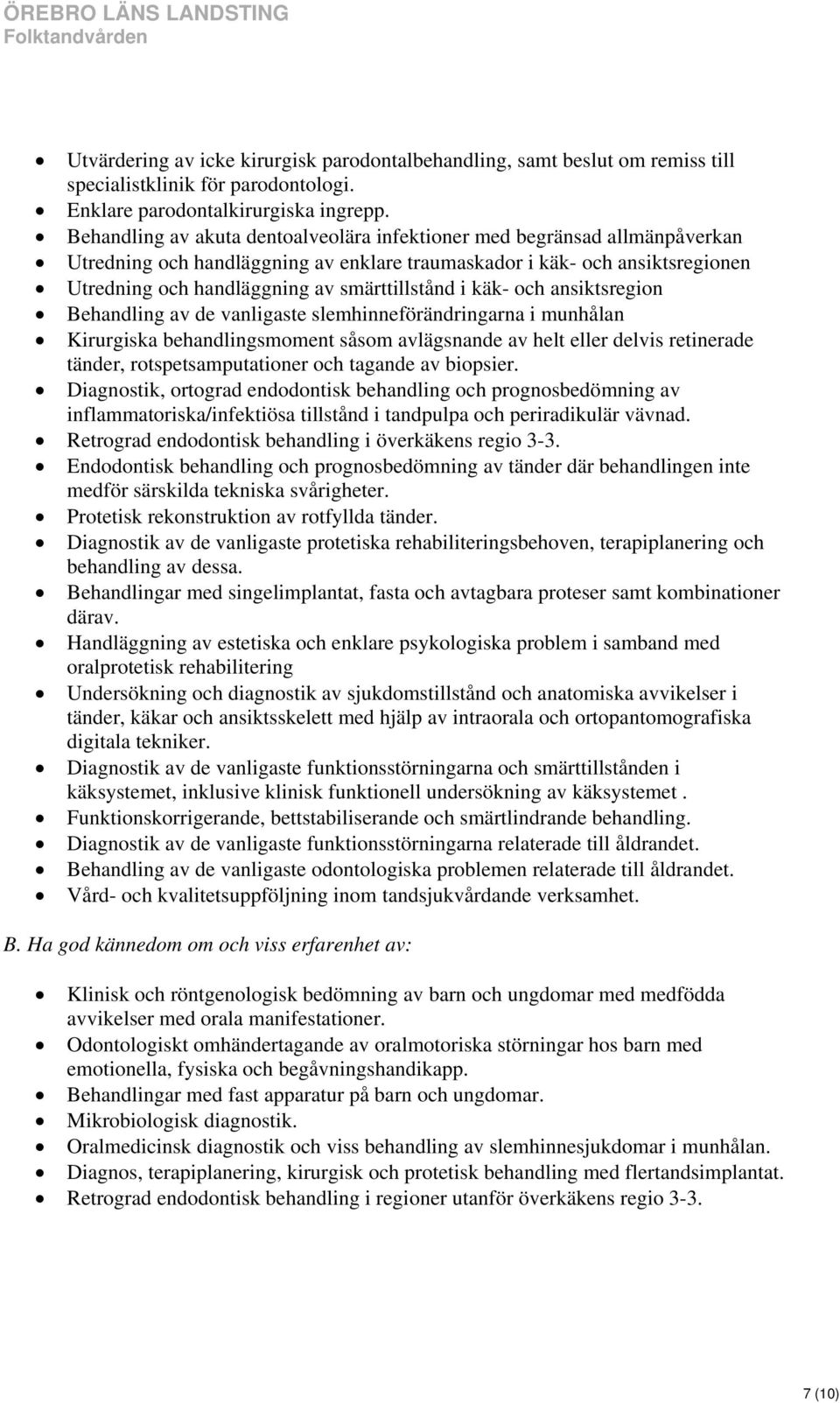 i käk- och ansiktsregion Behandling av de vanligaste slemhinneförändringarna i munhålan Kirurgiska behandlingsmoment såsom avlägsnande av helt eller delvis retinerade tänder, rotspetsamputationer och