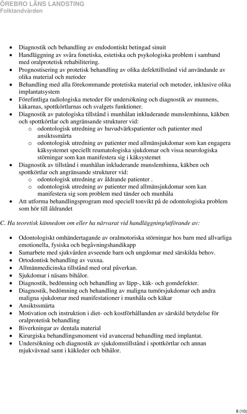 implantatsystem Förefintliga radiologiska metoder för undersökning och diagnostik av munnens, käkarnas, spottkörtlarnas och svalgets funktioner.