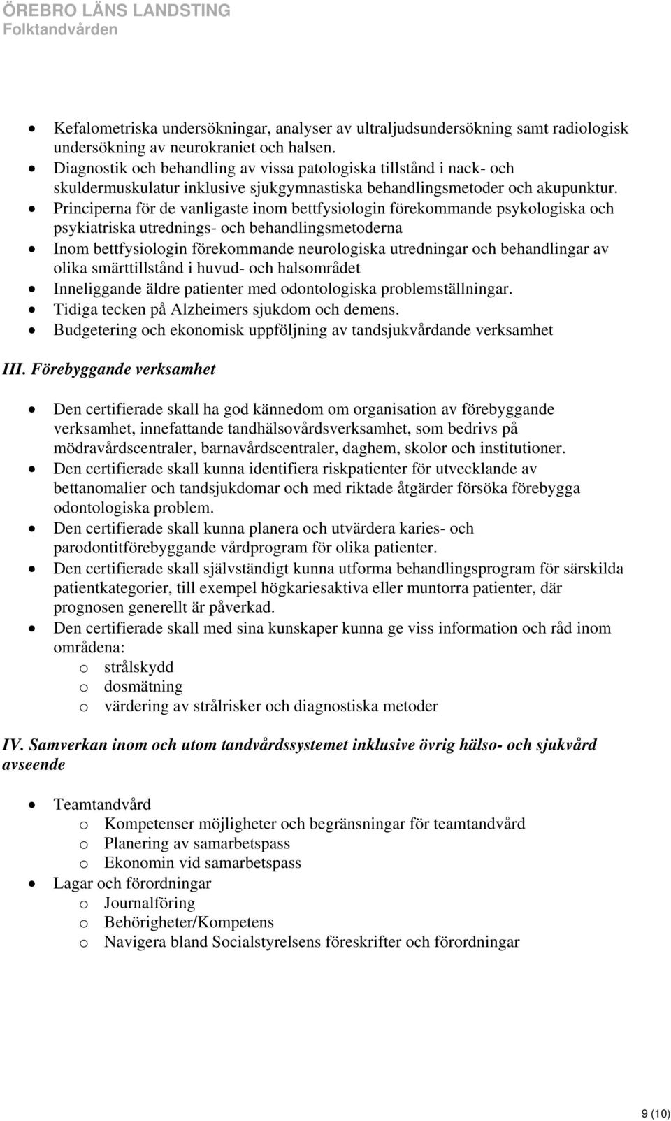 Principerna för de vanligaste inom bettfysiologin förekommande psykologiska och psykiatriska utrednings- och behandlingsmetoderna Inom bettfysiologin förekommande neurologiska utredningar och