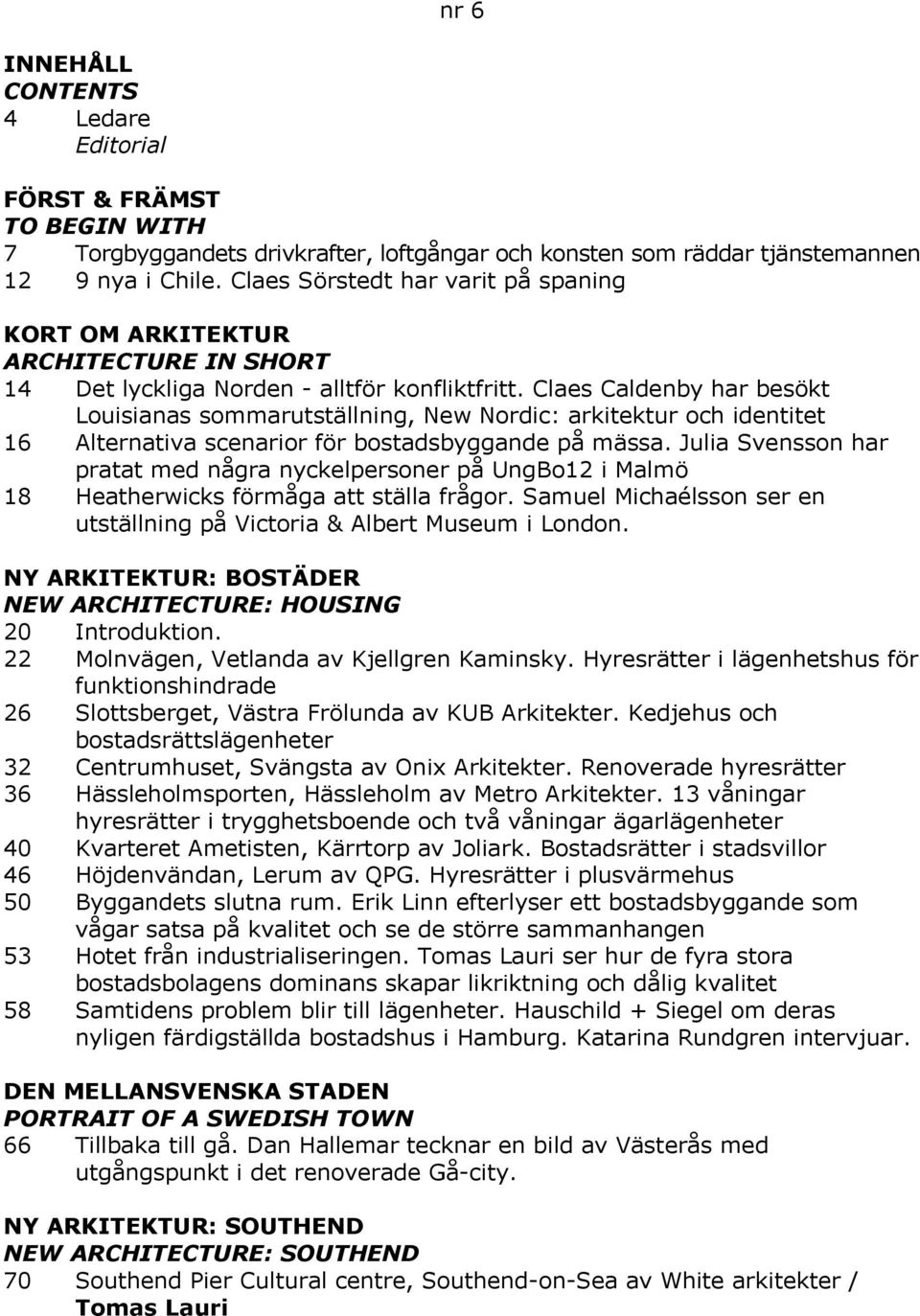 Julia Svensson har pratat med några nyckelpersoner på UngBo12 i Malmö 18 Heatherwicks förmåga att ställa frågor. Samuel Michaélsson ser en utställning på Victoria & Albert Museum i London.