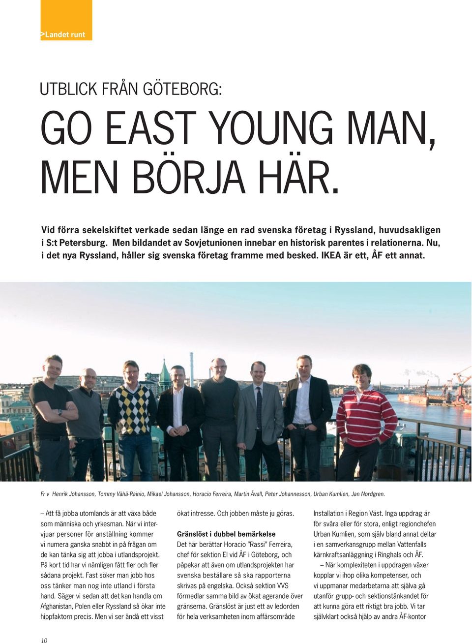 Fr v Henrik Johansson, Tommy Vähä-Rainio, Mikael Johansson, Horacio Ferreira, Martin Åvall, Peter Johannesson, Urban Kumlien, Jan Nordgren.