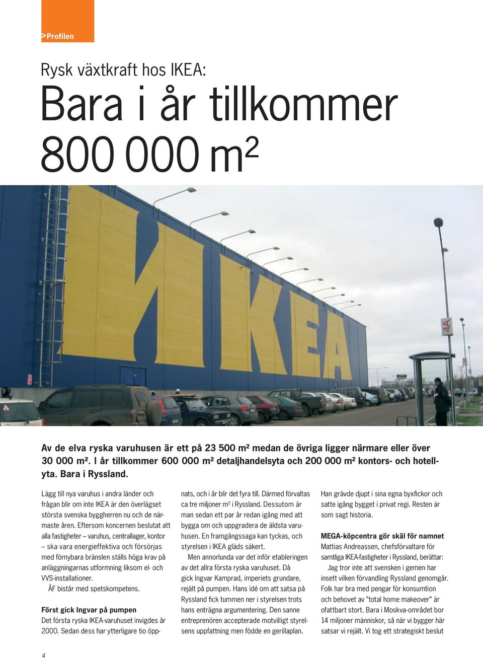 Lägg till nya varuhus i andra länder och frågan blir om inte IKEA är den överlägset största svenska byggherren nu och de närmaste åren.