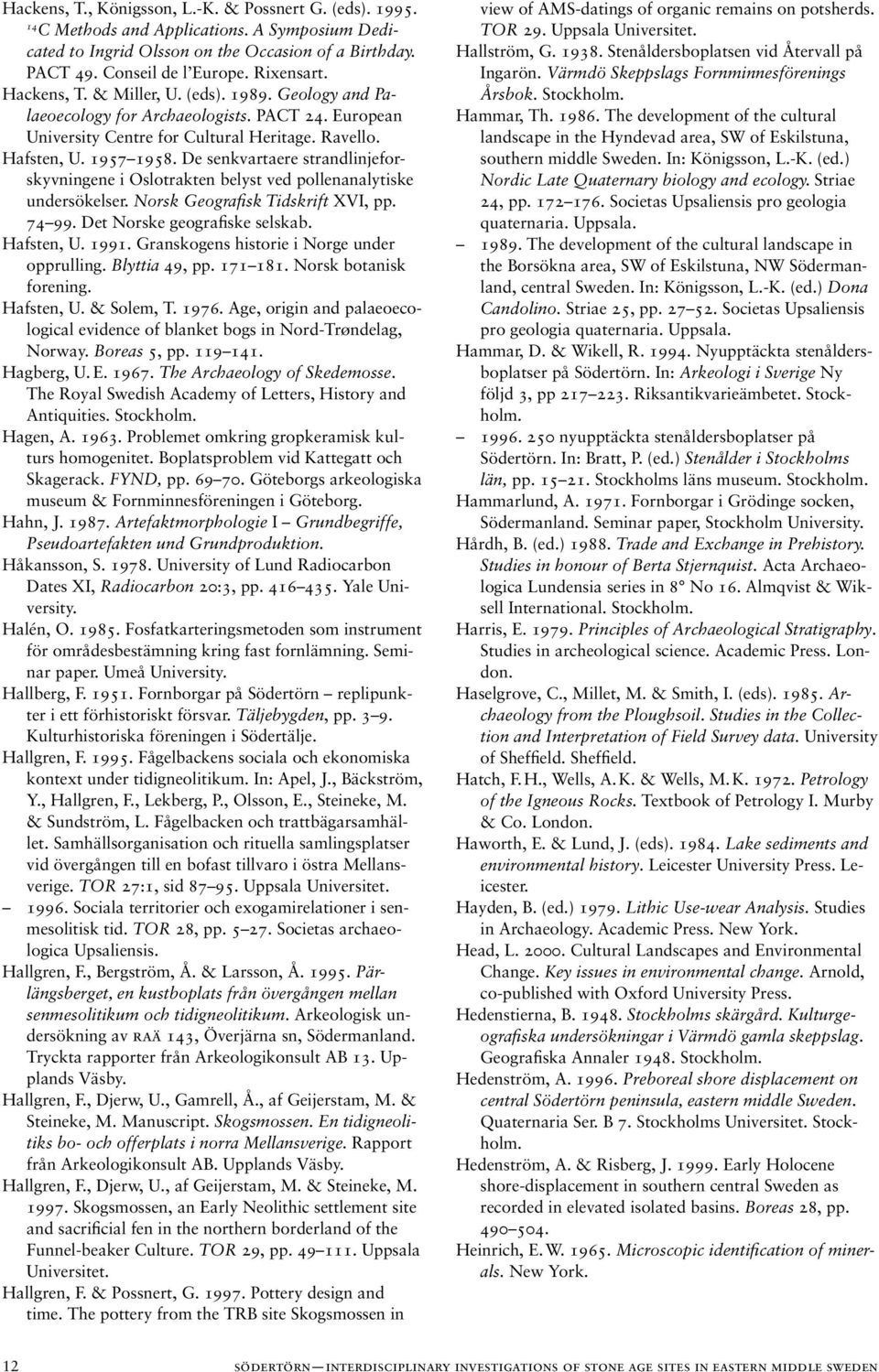 De senkvartaere strandlinjeforskyvningene i Oslotrakten belyst ved pollenanalytiske undersökelser. Norsk Geografisk Tidskrift XVI, pp. 74 99. Det Norske geografiske selskab. Hafsten, U. 1991.