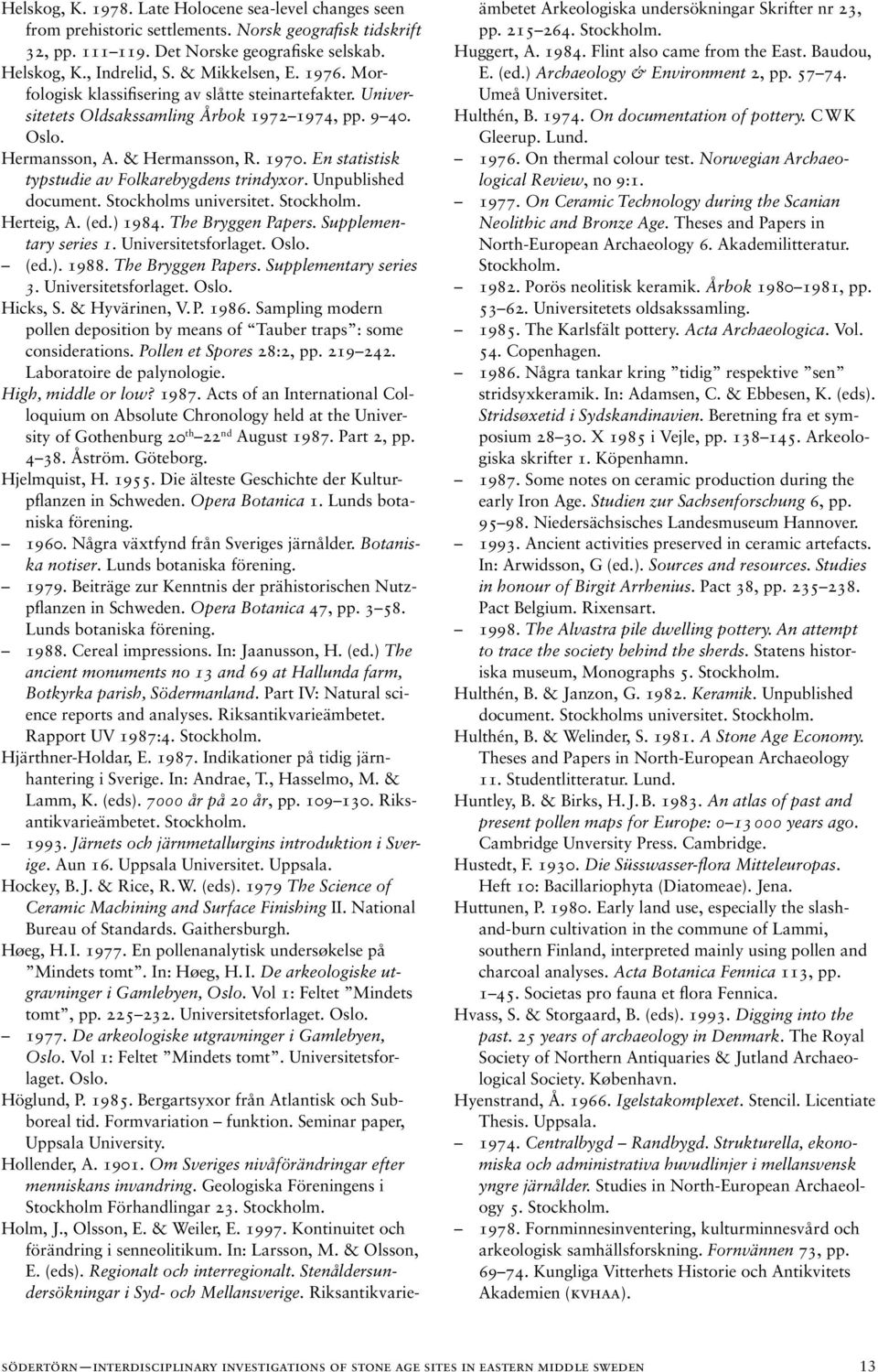 En statistisk typstudie av Folkarebygdens trindyxor. Unpublished document. Stockholms universitet. Herteig, A. (ed.) 1984. The Bryggen Papers. Supplementary series 1. Universitetsforlaget. Oslo. (ed.). 1988.