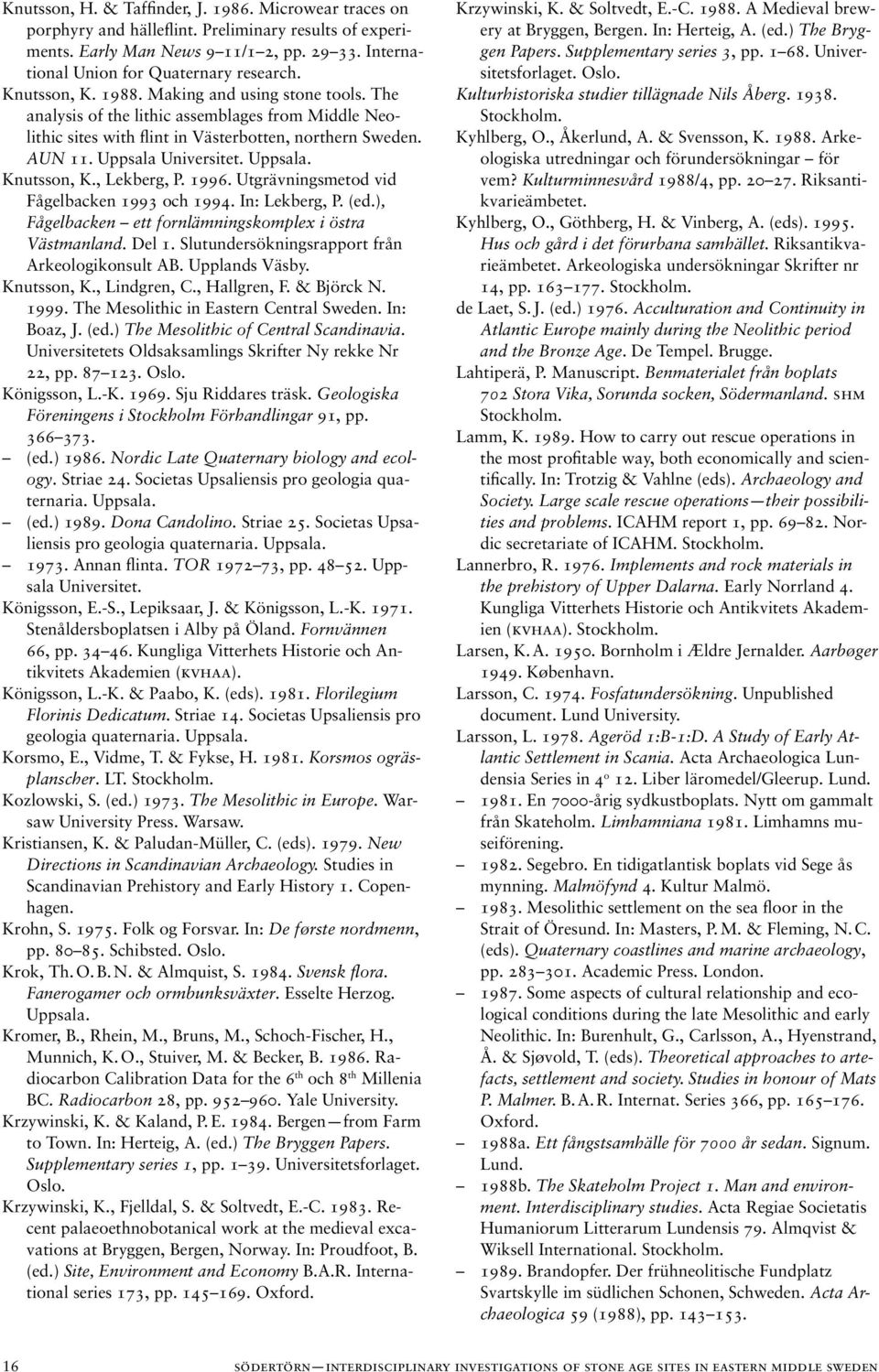 , Lekberg, P. 1996. Utgrävningsmetod vid Fågelbacken 1993 och 1994. In: Lekberg, P. (ed.), Fågelbacken ett fornlämningskomplex i östra Västmanland. Del 1.