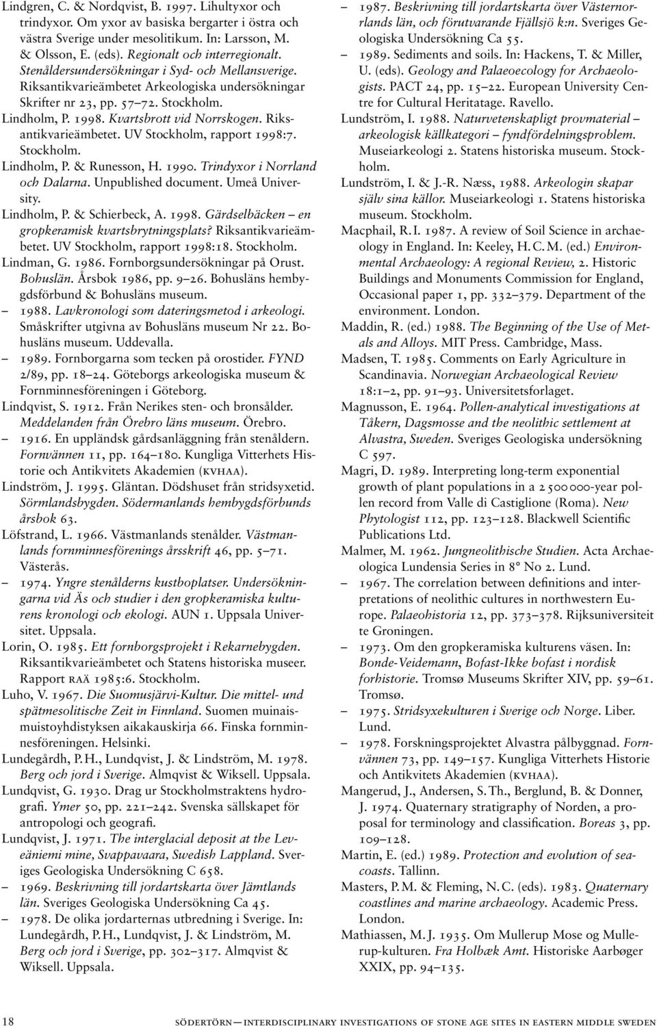 Kvartsbrott vid Norrskogen. Riksantikvarieämbetet. UV Stockholm, rapport 1998:7. Lindholm, P. & Runesson, H. 1990. Trindyxor i Norrland och Dalarna. Unpublished document. Umeå University. Lindholm, P. & Schierbeck, A.