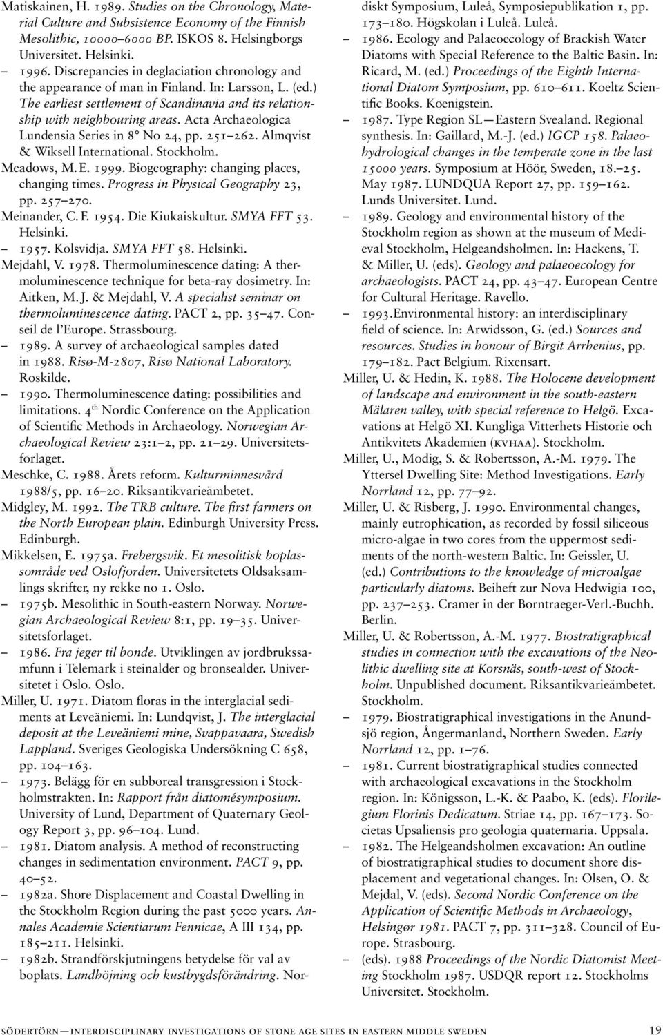 Acta Archaeologica Lundensia Series in 8 No 24, pp. 251 262. Almqvist & Wiksell International. Meadows, M. E. 1999. Biogeography: changing places, changing times.