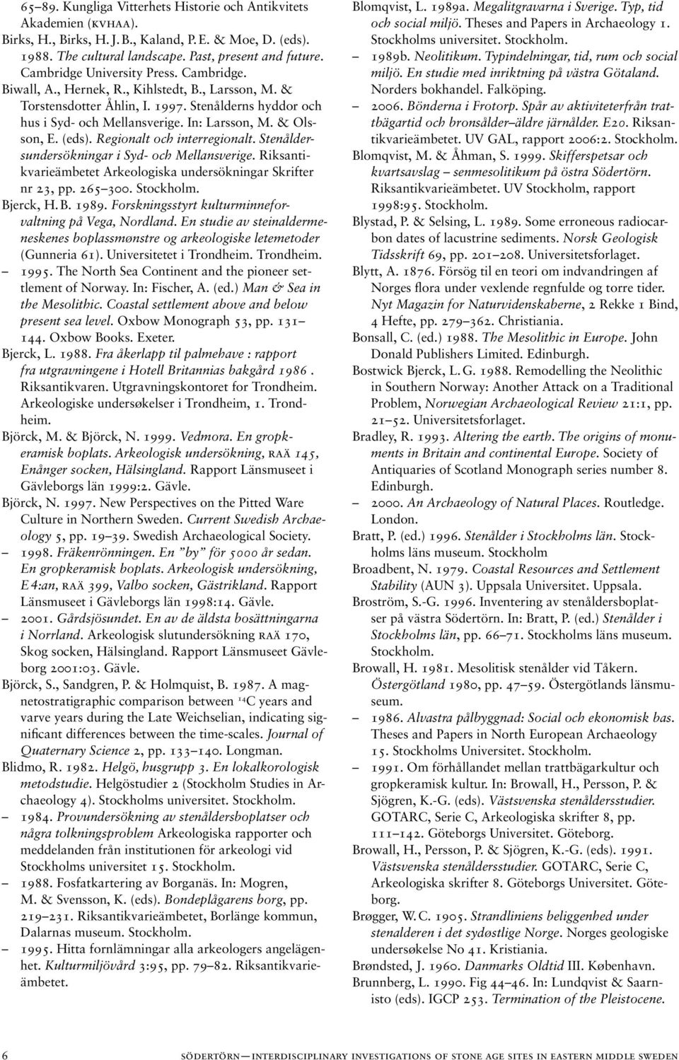& Olsson, E. (eds). Regionalt och interregionalt. Stenåldersundersökningar i Syd- och Mellansverige. Riksantikvarieämbetet Arkeologiska undersökningar Skrifter nr 23, pp. 265 300. Bjerck, H. B. 1989.