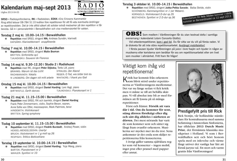 Torsdag 3 oktober kl. 10.00 14.15 i Berwaldhallen Repetition med SRSO, dirigent Jukka-Pekka Saraste; Baiba Skride, violin SCHÖNBERG: Kammarsymfoni nr 1 /arr Webern/. KORNGOLD: Violinkonsert D-dur op.