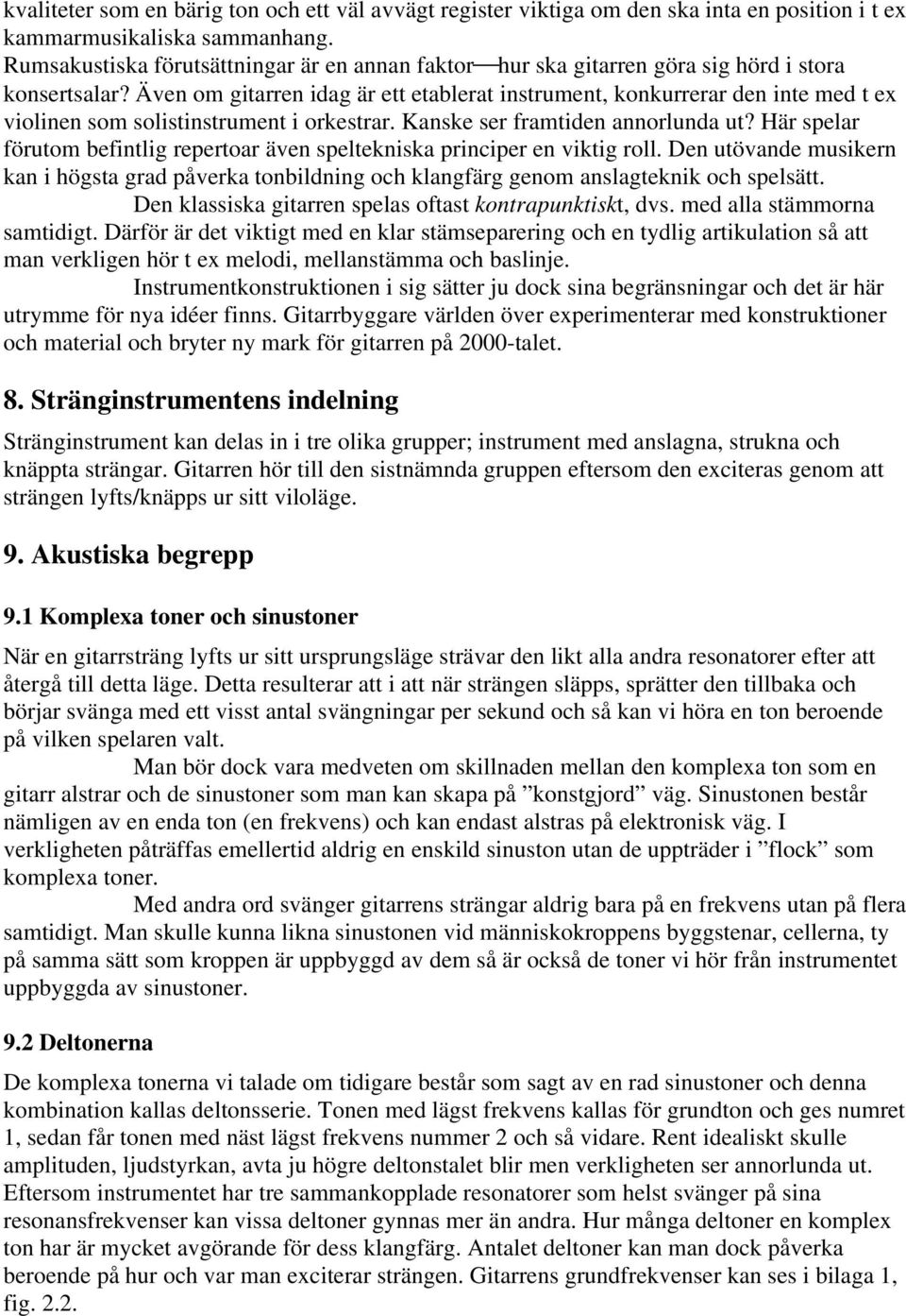 Även om gitarren idag är ett etablerat instrument, konkurrerar den inte med t ex violinen som solistinstrument i orkestrar. Kanske ser framtiden annorlunda ut?