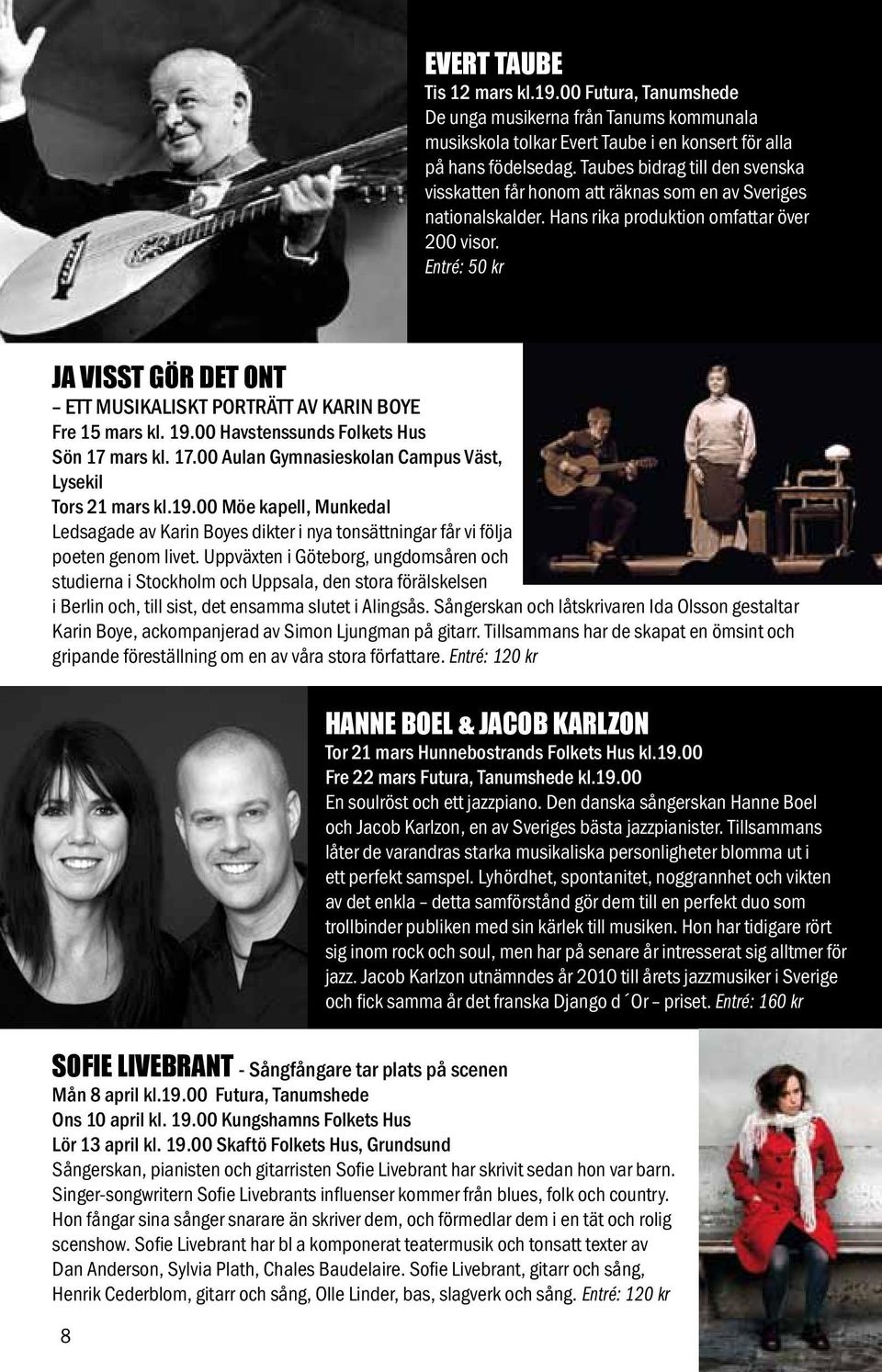 Entré: 50 kr JA VISST GÖR DET ONT ETT MUSIKALISKT PORTRÄTT AV KARIN BOYE Fre 15 mars kl. 19.00 Havstenssunds Folkets Hus Sön 17 mars kl. 17.00 Aulan Gymnasieskolan Campus Väst, Lysekil Tors 21 mars kl.