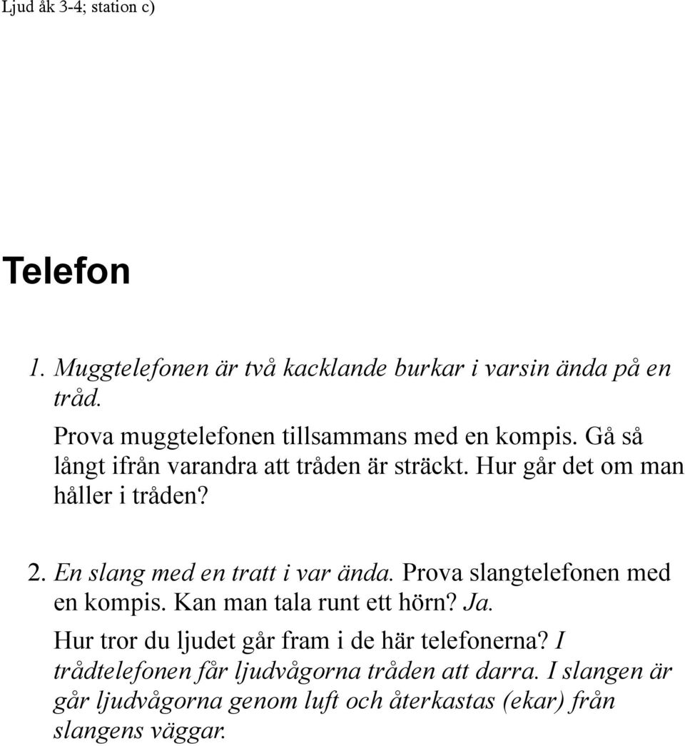 Hur går det om man håller i tråden? 2. En slang med en tratt i var ända. Prova slangtelefonen med en kompis.