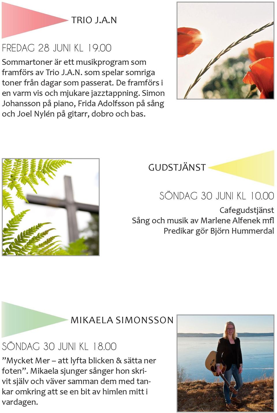 SÖNDAG 30 JUNI KL 10.00 Cafegudstjänst Sång och musik av Marlene Alfenek mfl Predikar gör Björn Hummerdal MIKAELA SIMONSSON SÖNDAG 30 JUNI KL 18.