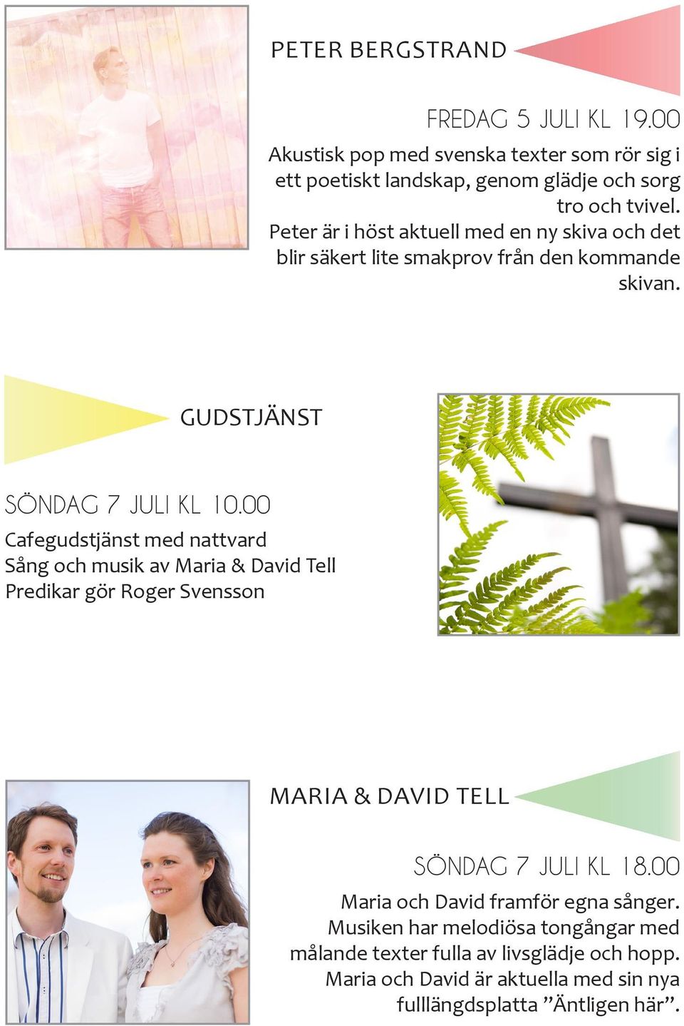 00 Cafegudstjänst med nattvard Sång och musik av Maria & David Tell Predikar gör Roger Svensson MARIA & DAVID TELL SÖNDAG 7 JULI KL 18.