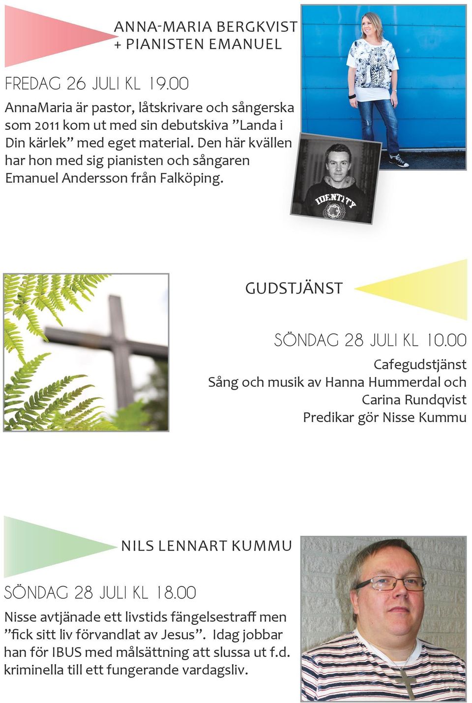 material. Den här kvällen har hon med sig pianisten och sångaren Emanuel Andersson från Falköping. SÖNDAG 28 JULI KL 10.