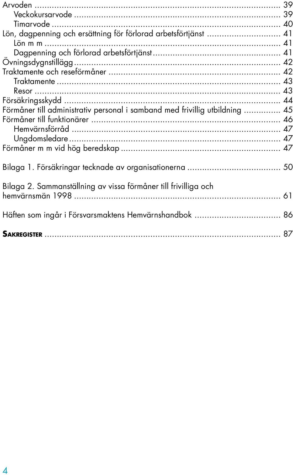 .. 44 Förmåner till administrativ personal i samband med frivillig utbildning... 45 Förmåner till funktionärer... 46 Hemvärnsförråd... 47 Ungdomsledare.