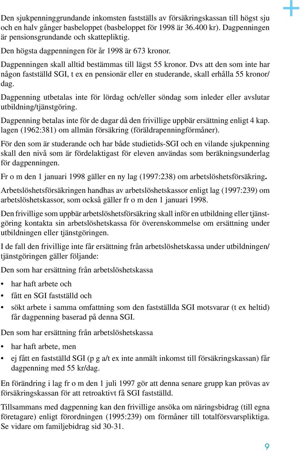 Dvs att den som inte har någon fastställd SGI, t ex en pensionär eller en studerande, skall erhålla 55 kronor/ dag.