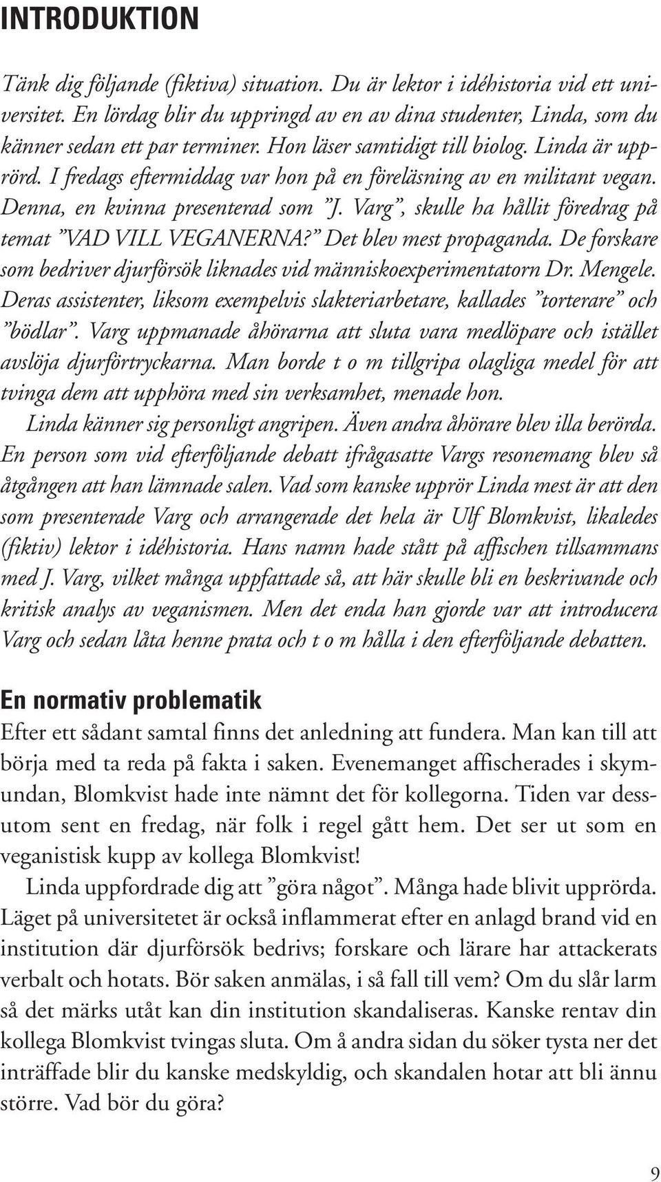 Varg, skulle ha hållit föredrag på temat VAD VILL VEGANERNA? Det blev mest propaganda. De forskare som bedriver djurförsök liknades vid människoexperimentatorn Dr. Mengele.