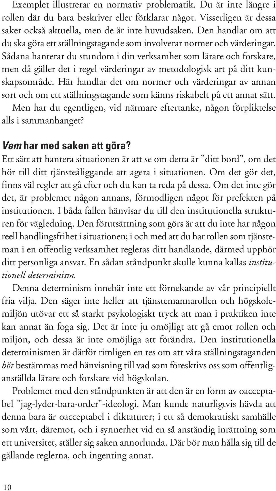 Sådana hanterar du stundom i din verksamhet som lärare och forskare, men då gäller det i regel värderingar av metodologisk art på ditt kunskapsområde.