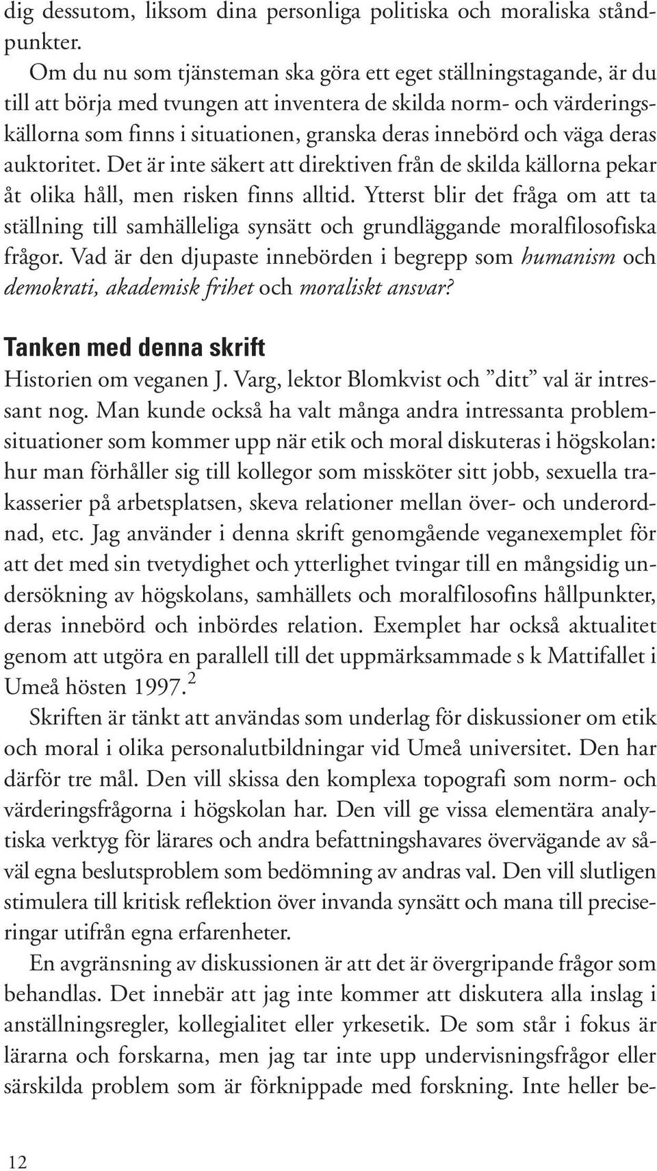 väga deras auktoritet. Det är inte säkert att direktiven från de skilda källorna pekar åt olika håll, men risken finns alltid.