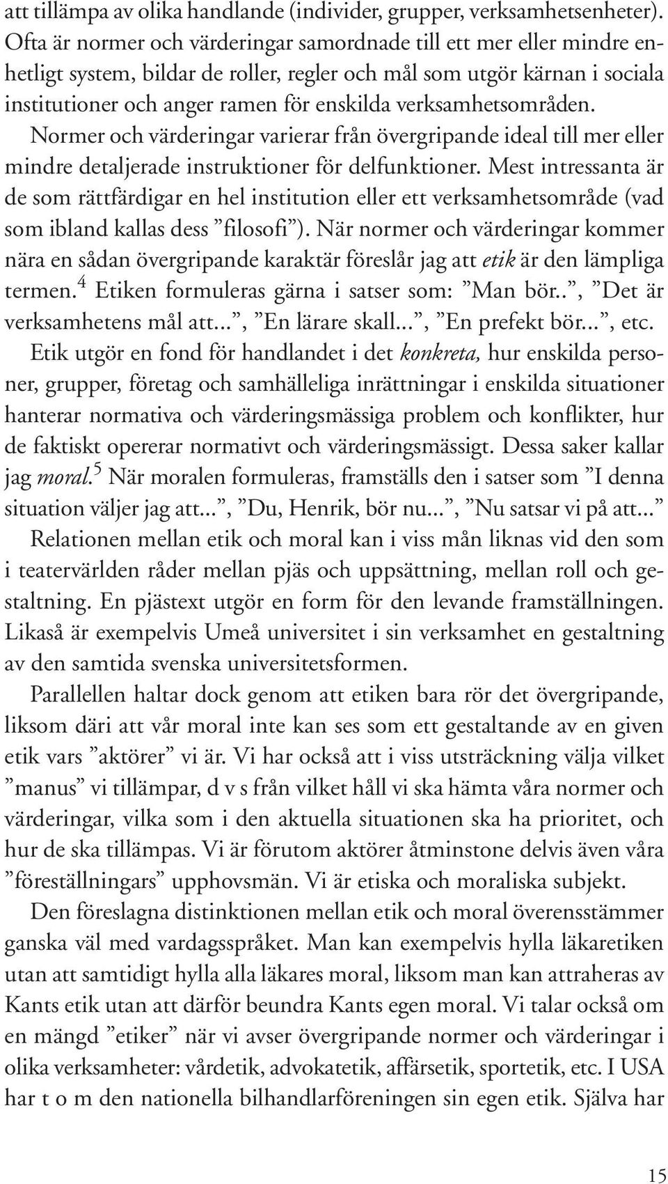 verksamhetsområden. Normer och värderingar varierar från övergripande ideal till mer eller mindre detaljerade instruktioner för delfunktioner.