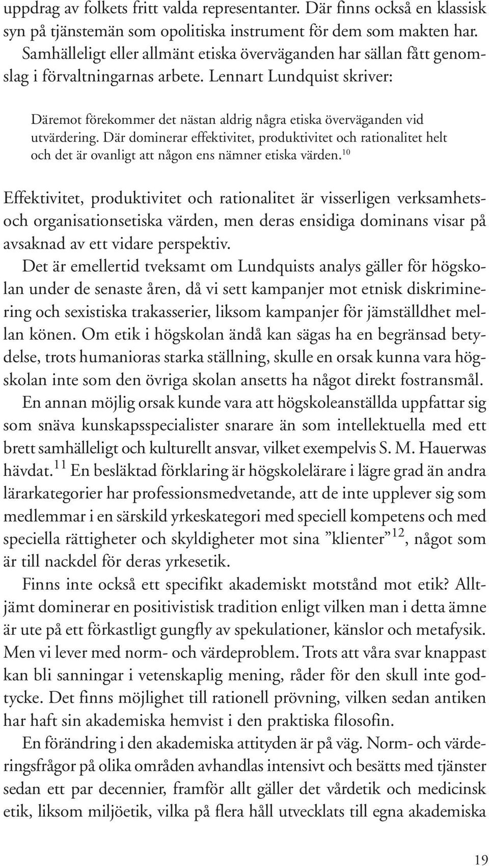 Lennart Lundquist skriver: Däremot förekommer det nästan aldrig några etiska överväganden vid utvärdering.