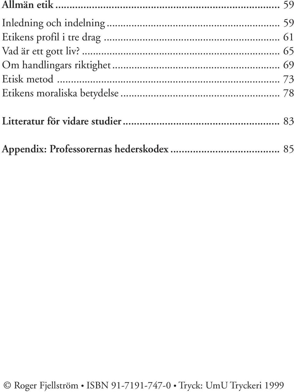 .. 73 Etikens moraliska betydelse... 78 Litteratur för vidare studier.