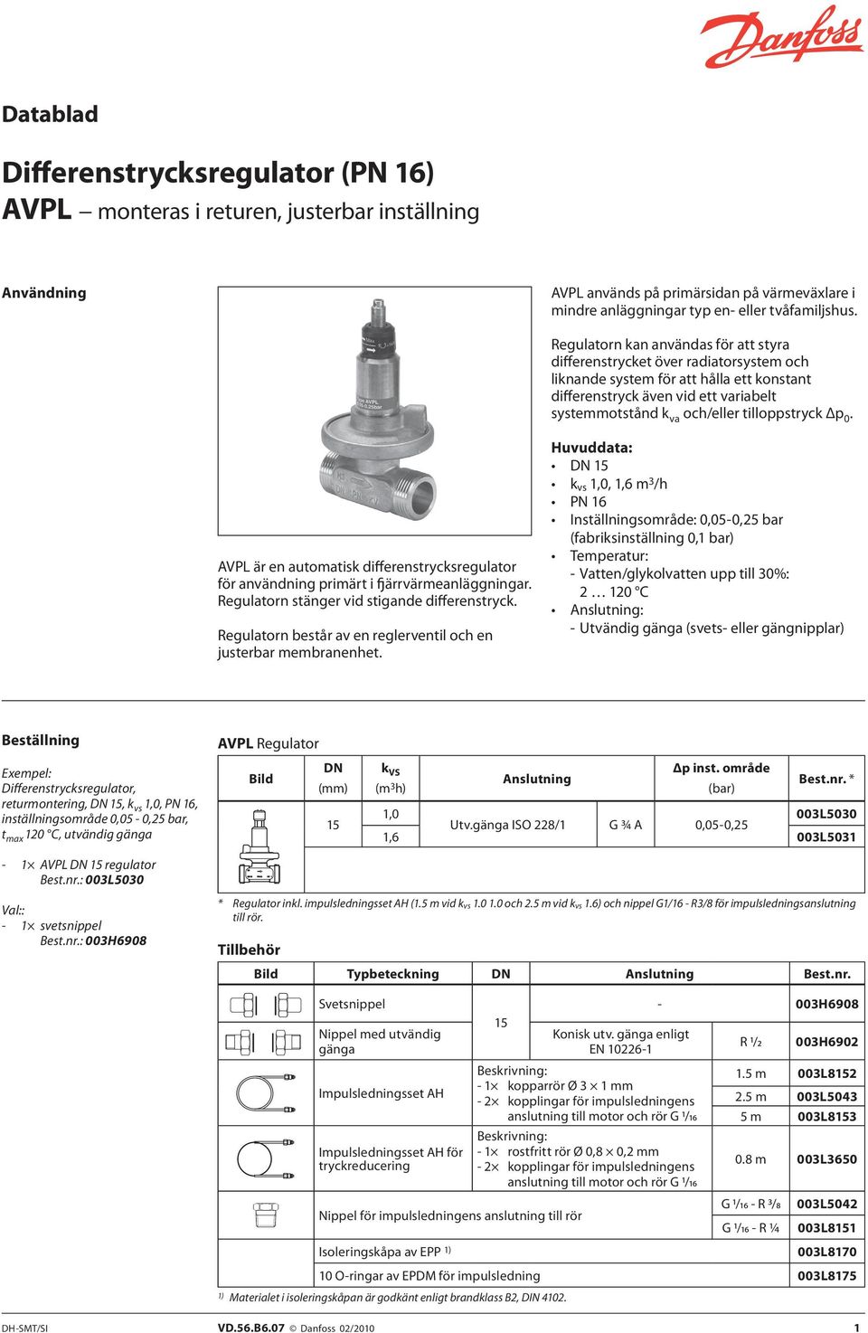 tilloppstryck Δp 0. AVPL är en automatisk differenstrycksregulator för användning primärt i fjärrvärmeanläggningar. Regulatorn stänger vid stigande differenstryck.