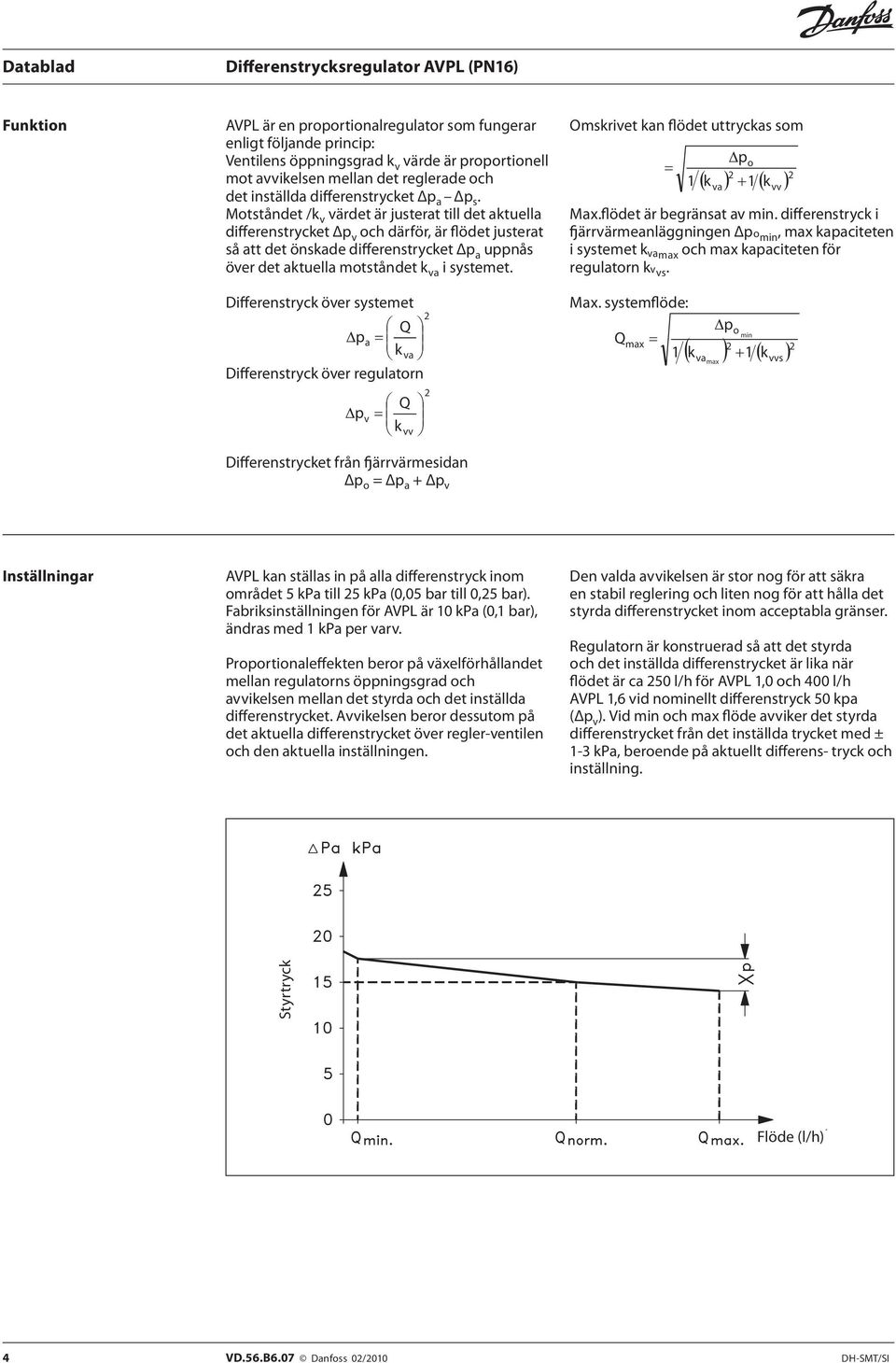 Motståndet /k v värdet är justerat till det aktuella differenstrycket Δp v och därför, är flödet justerat så att det önskade differenstrycket Δp a uppnås över det aktuella motståndet k va i systemet.