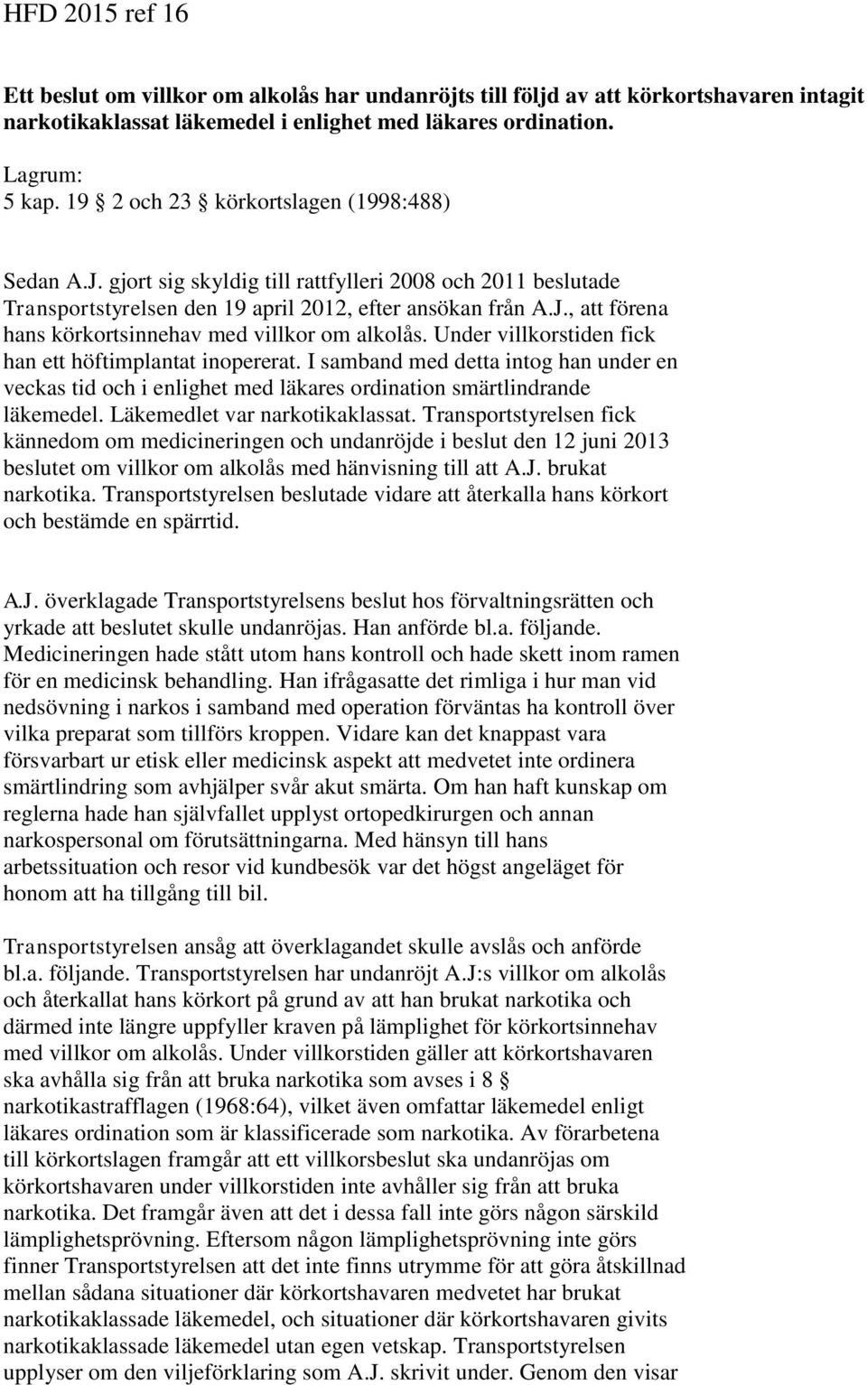 Under villkorstiden fick han ett höftimplantat inopererat. I samband med detta intog han under en veckas tid och i enlighet med läkares ordination smärtlindrande läkemedel.