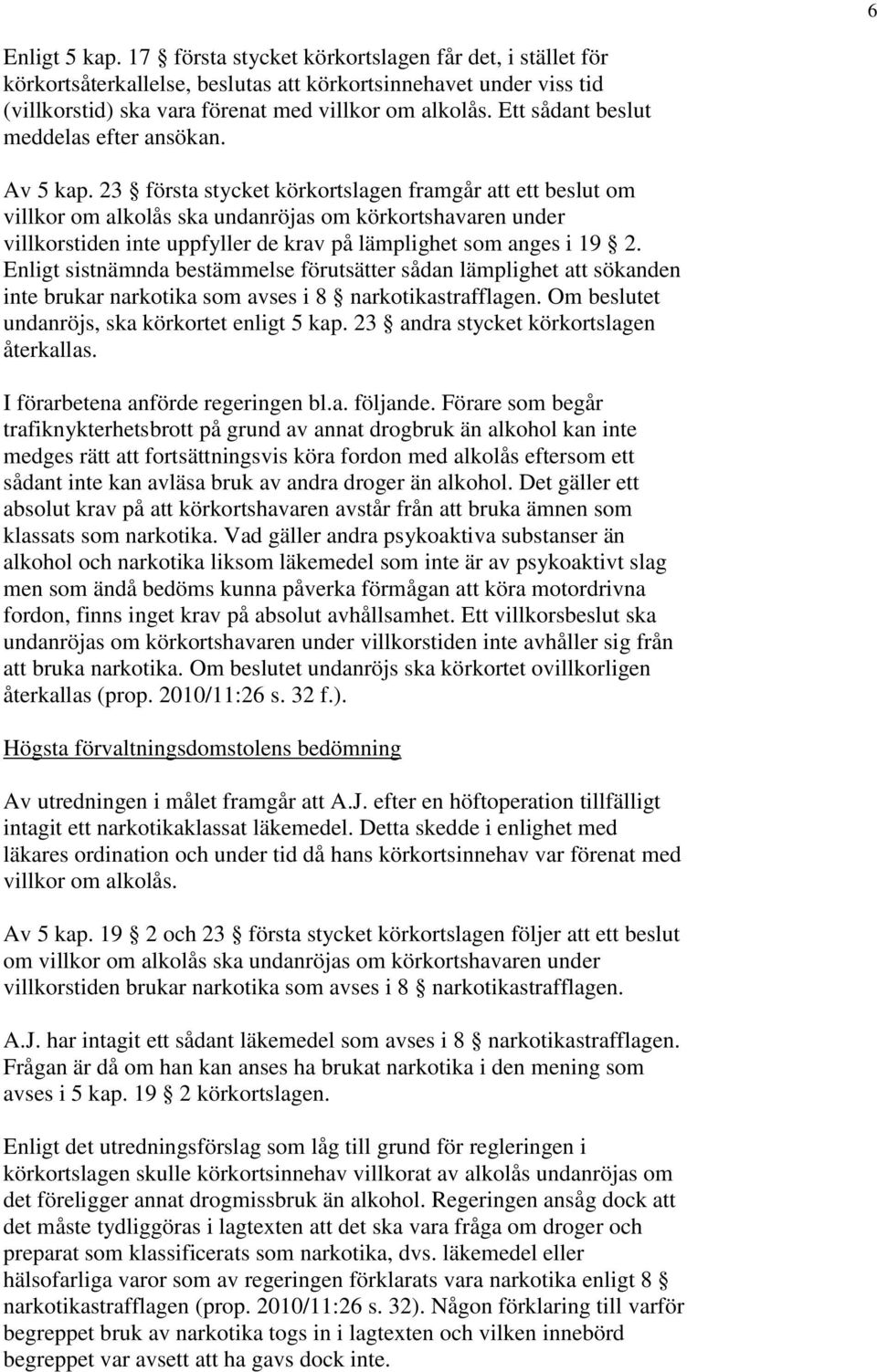 23 första stycket körkortslagen framgår att ett beslut om villkor om alkolås ska undanröjas om körkortshavaren under villkorstiden inte uppfyller de krav på lämplighet som anges i 19 2.