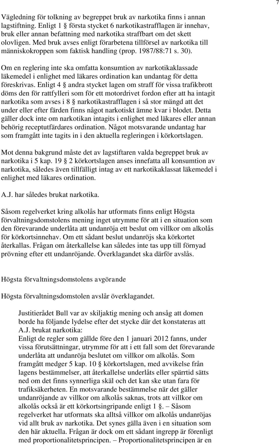 Med bruk avses enligt förarbetena tillförsel av narkotika till människokroppen som faktisk handling (prop. 1987/88:71 s. 30).